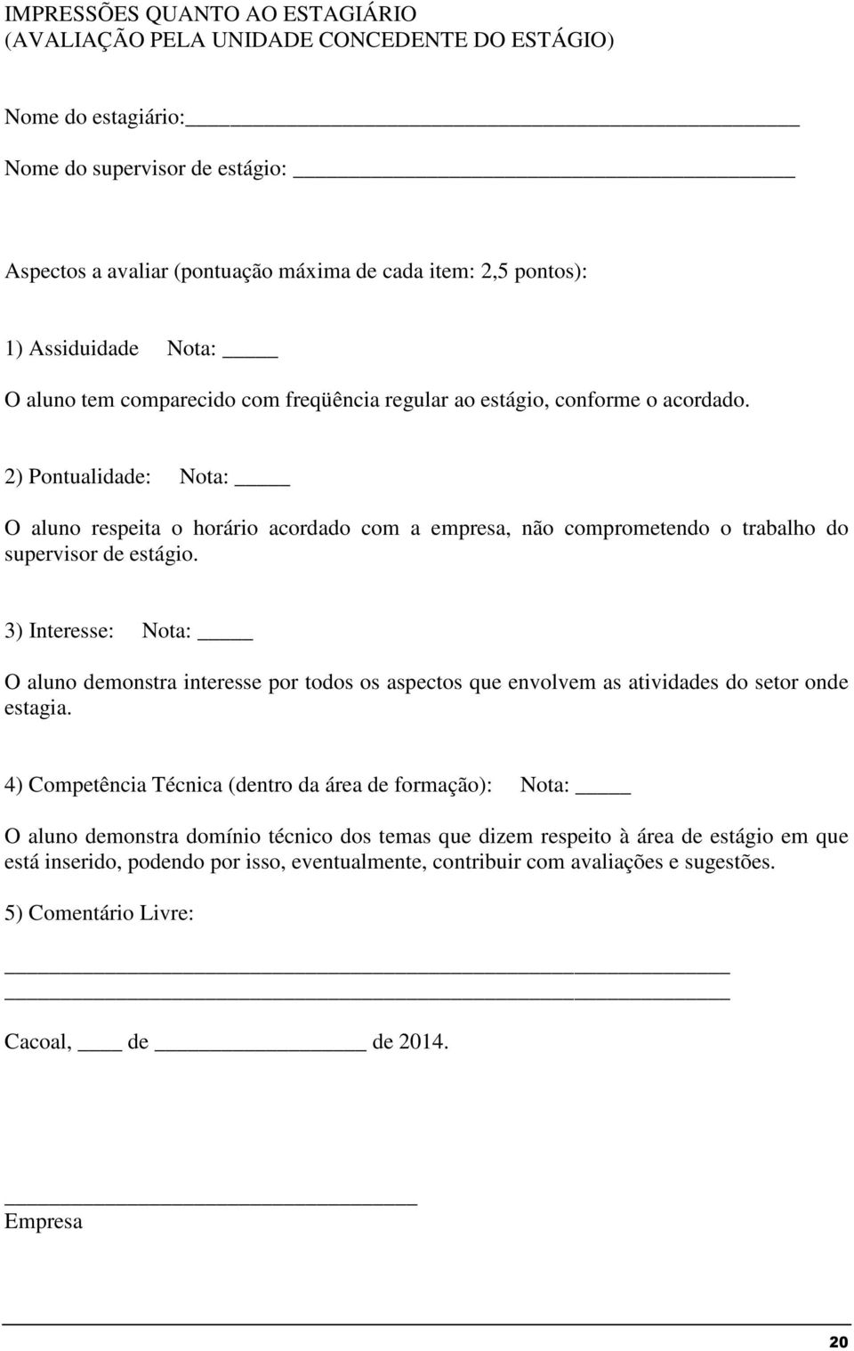 2) Pontualidade: Nota: O aluno respeita o horário acordado com a empresa, não comprometendo o trabalho do supervisor de estágio.