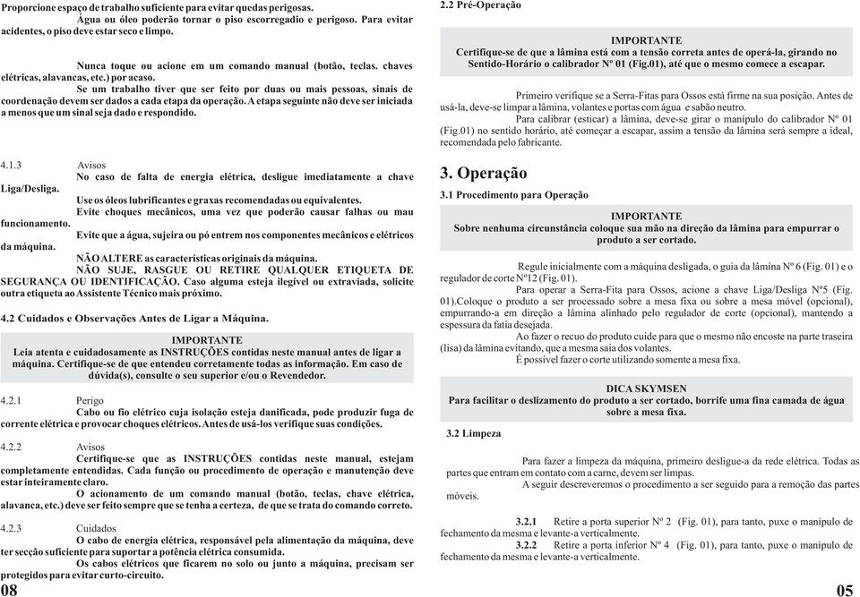 Se um trabalho tiver que ser feito por duas ou mais pessoas, sinais de coordenação devem ser dados a cada etapa da operação.