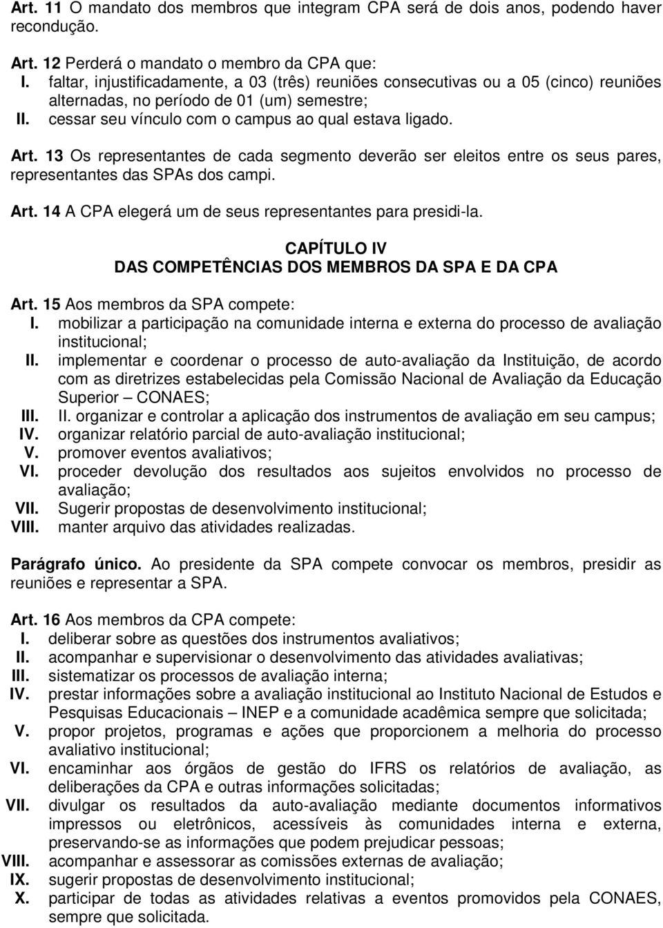 13 Os representantes de cada segmento deverão ser eleitos entre os seus pares, representantes das SPAs dos campi. Art. 14 A CPA elegerá um de seus representantes para presidi-la.