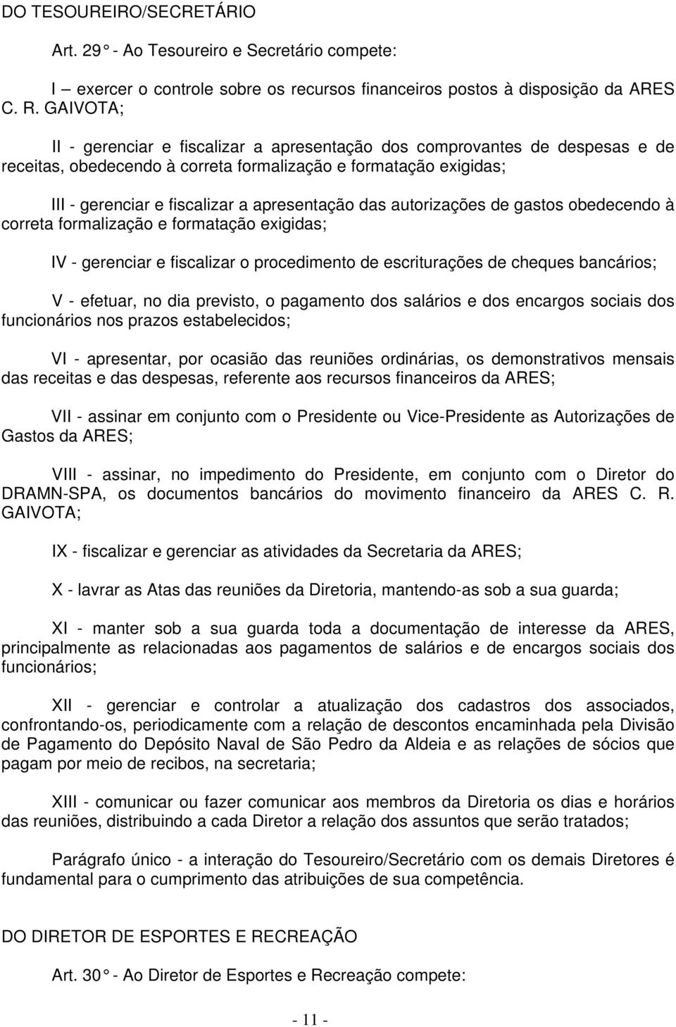 das autorizações de gastos obedecendo à correta formalização e formatação exigidas; IV - gerenciar e fiscalizar o procedimento de escriturações de cheques bancários; V - efetuar, no dia previsto, o