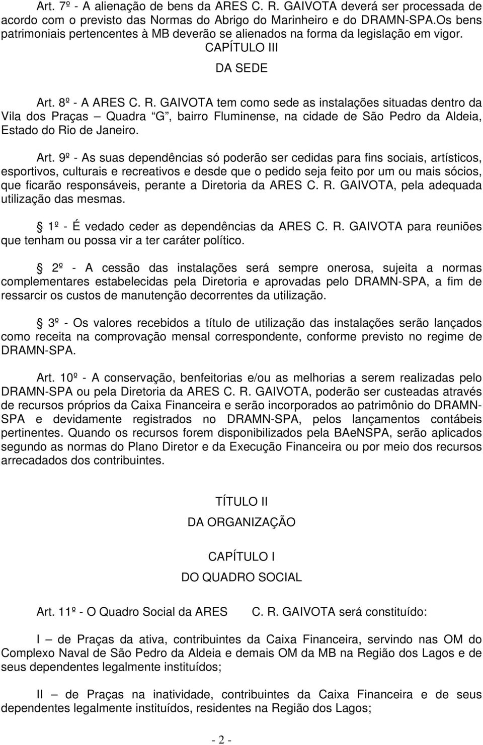 GAIVOTA tem como sede as instalações situadas dentro da Vila dos Praças Quadra G, bairro Fluminense, na cidade de São Pedro da Aldeia, Estado do Rio de Janeiro. Art.