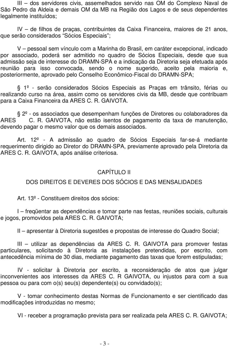 poderá ser admitido no quadro de Sócios Especiais, desde que sua admissão seja de interesse do DRAMN-SPA e a indicação da Diretoria seja efetuada após reunião para isso convocada, sendo o nome