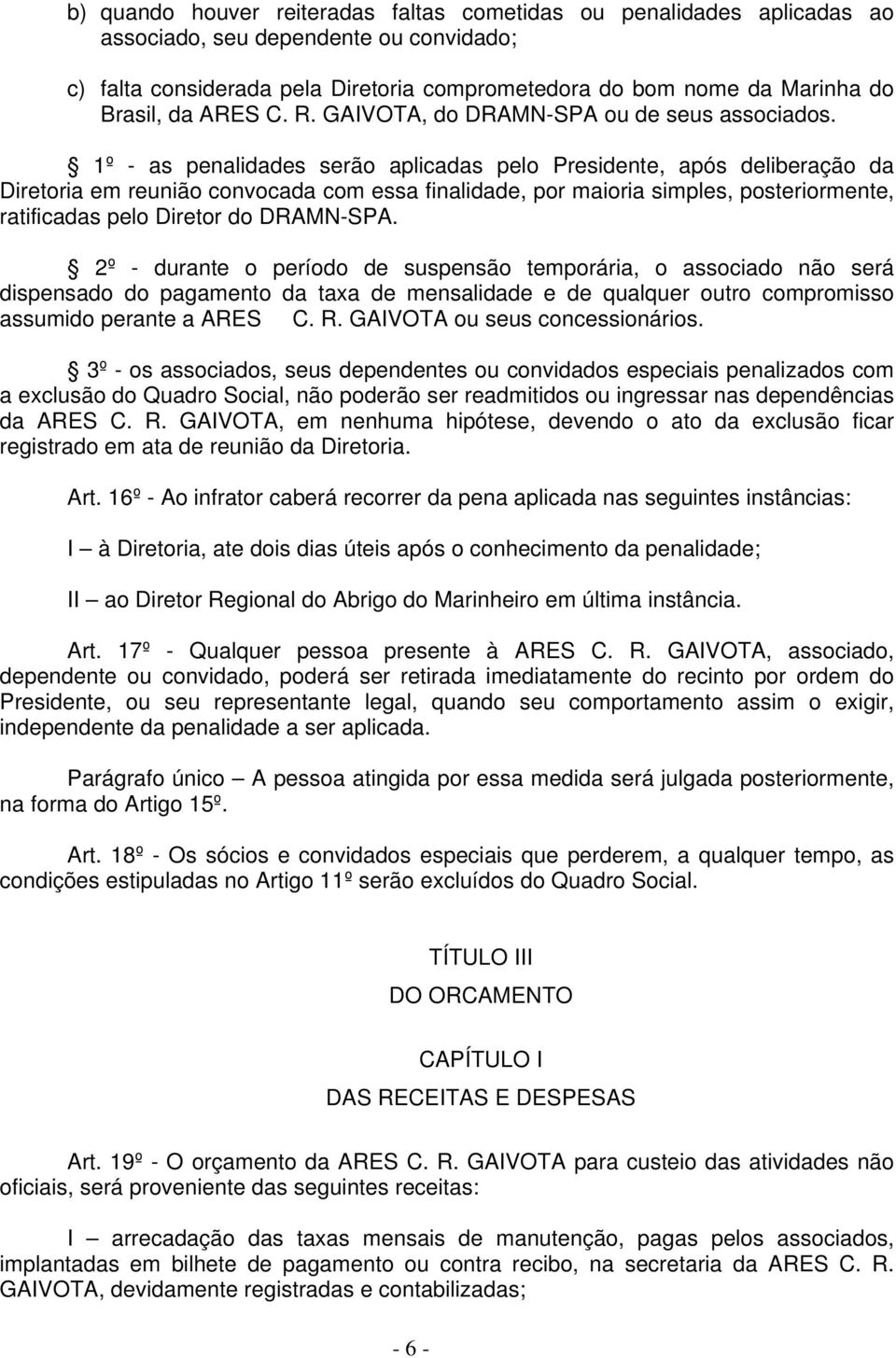 1º - as penalidades serão aplicadas pelo Presidente, após deliberação da Diretoria em reunião convocada com essa finalidade, por maioria simples, posteriormente, ratificadas pelo Diretor do DRAMN-SPA.