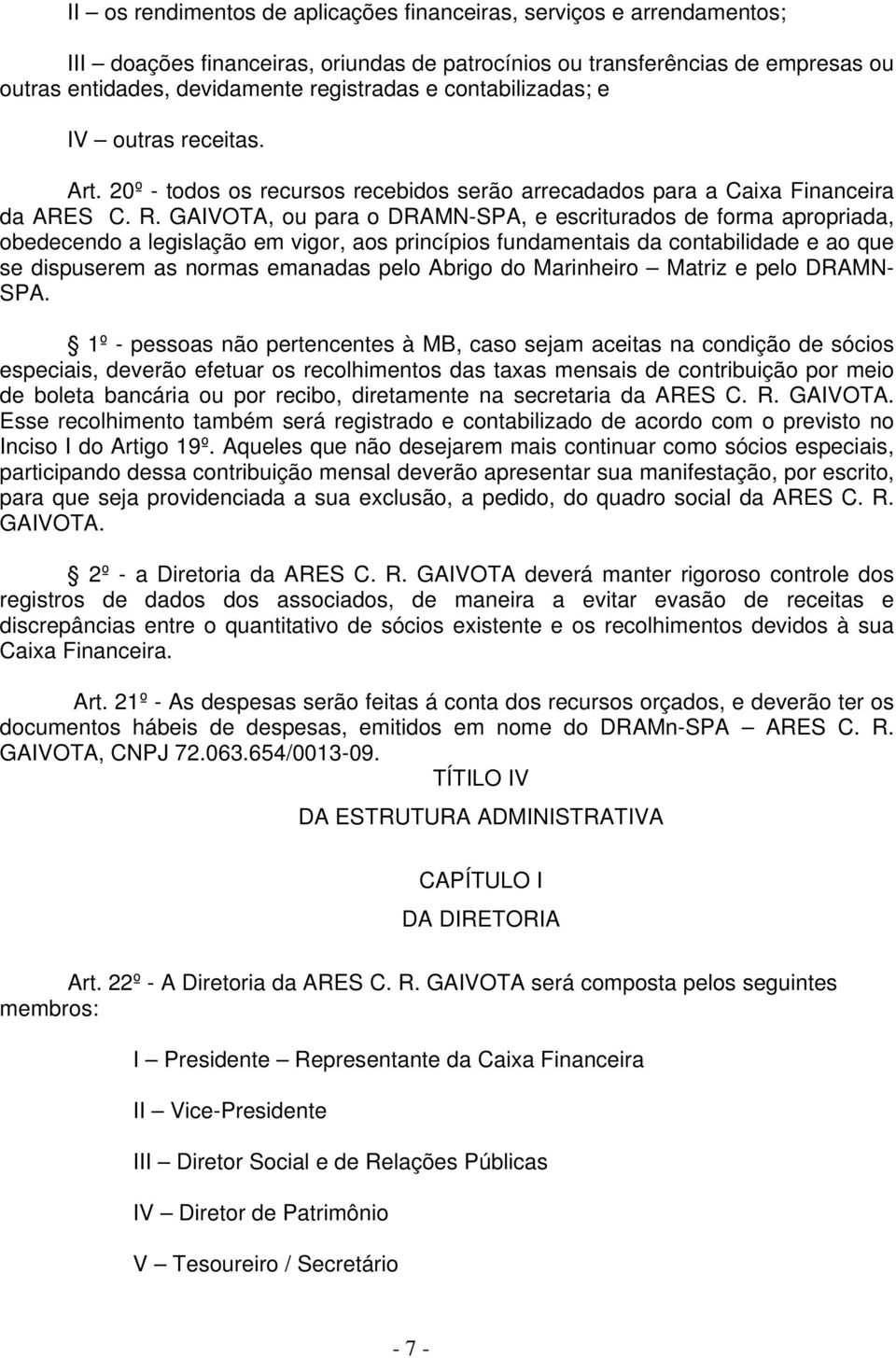 GAIVOTA, ou para o DRAMN-SPA, e escriturados de forma apropriada, obedecendo a legislação em vigor, aos princípios fundamentais da contabilidade e ao que se dispuserem as normas emanadas pelo Abrigo