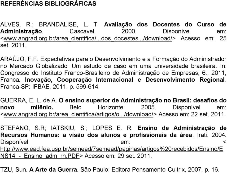 In: Congresso do Instituto Franco-Brasileiro de Administração de Empresas, 6., 2011, Franca. Inovação, Cooperação Internacional e Desenvolvimento Regional. Franca-SP: IFBAE, 2011. p. 599-614.