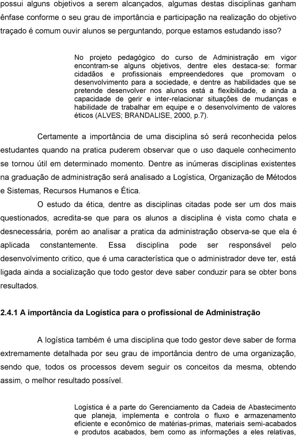 No projeto pedagógico do curso de Administração em vigor encontram-se alguns objetivos, dentre eles destaca-se: formar cidadãos e profissionais empreendedores que promovam o desenvolvimento para a