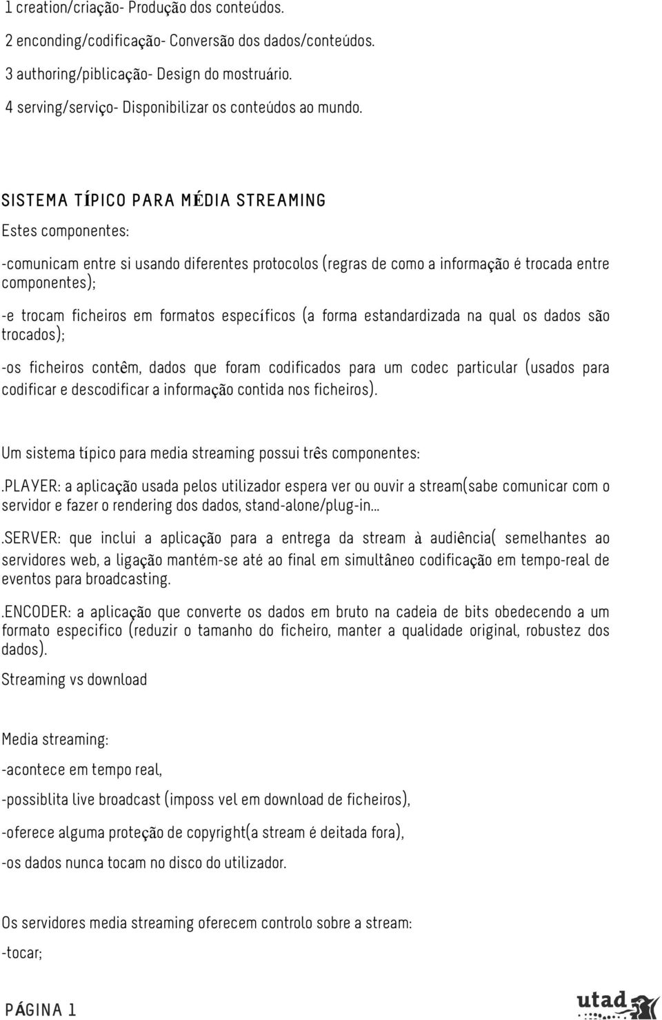 SISTEMA TÍPICO PARA MÉDIA STREAMING Estes componentes: -comunicam entre si usando diferentes protocolos (regras de como a informação é trocada entre componentes); -e trocam ficheiros em formatos