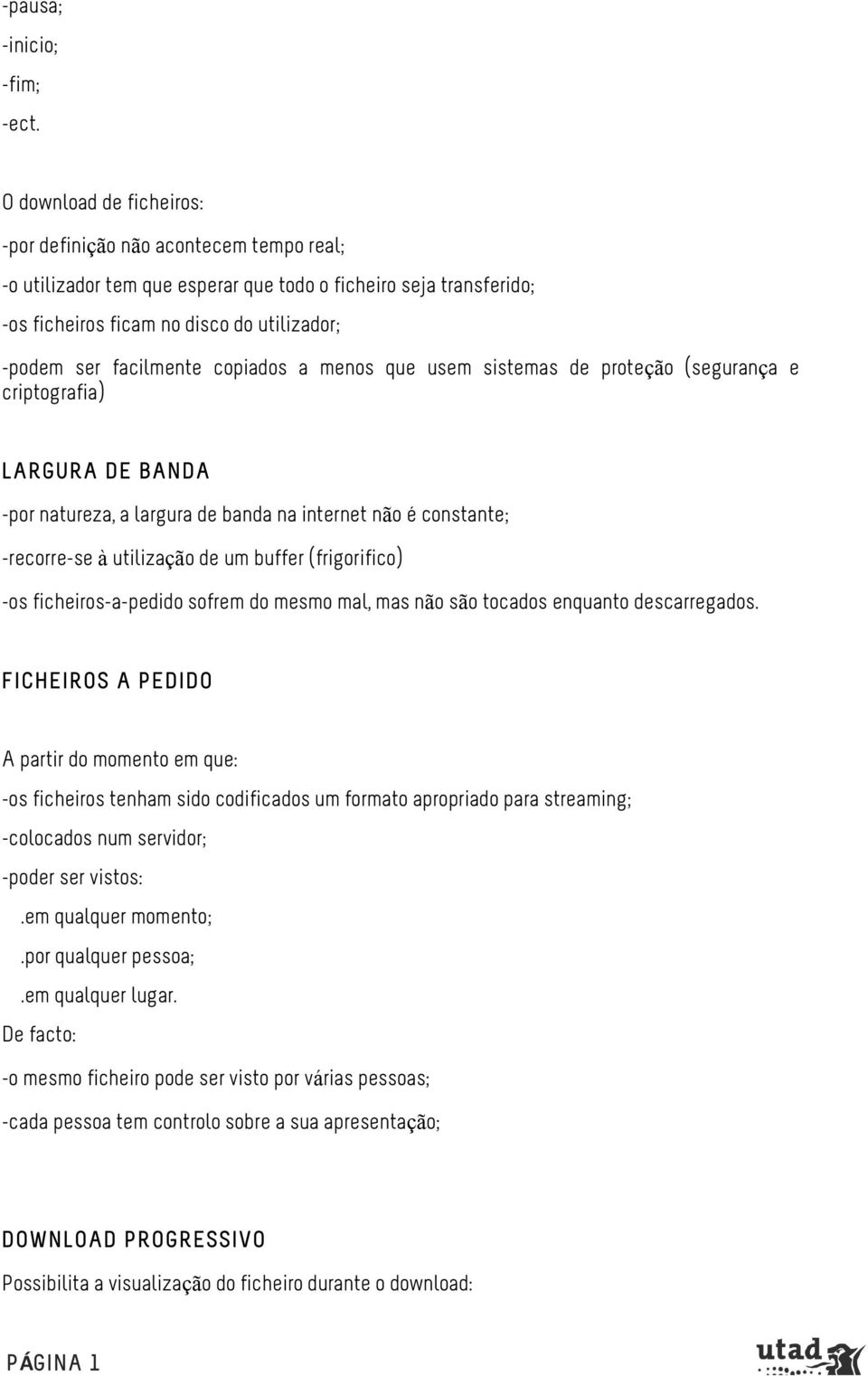 copiados a menos que usem sistemas de proteção (segurança e criptografia) LARGURA DE BANDA -por natureza, a largura de banda na internet não é constante; -recorre-se à utilização de um buffer