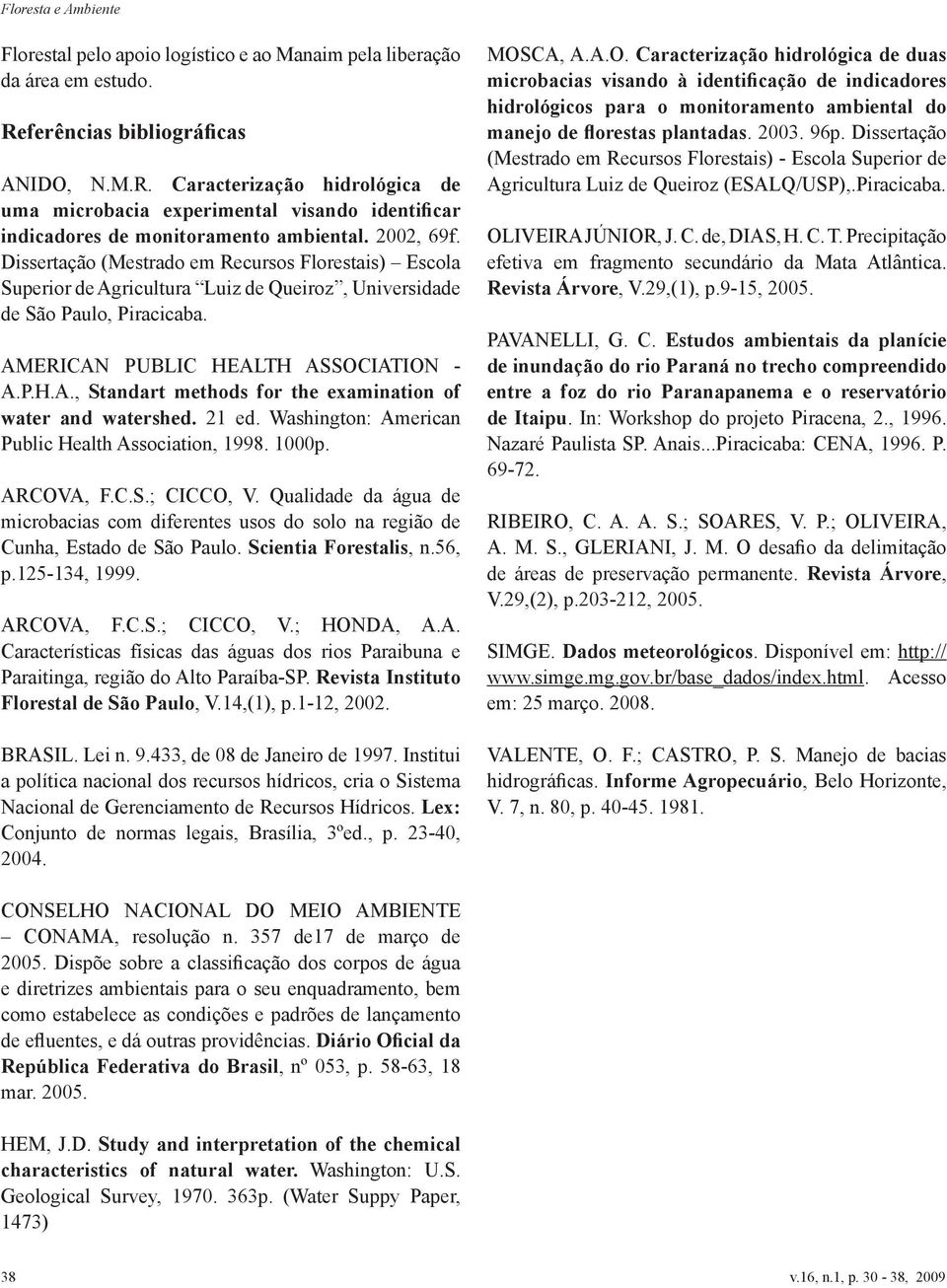 21 ed. Washington: American Public Health Association, 1998. 1p. ARCOVA, F.C.S.; CICCO, V. Qualidade da água de microbacias com diferentes usos do solo na região de Cunha, Estado de São Paulo.