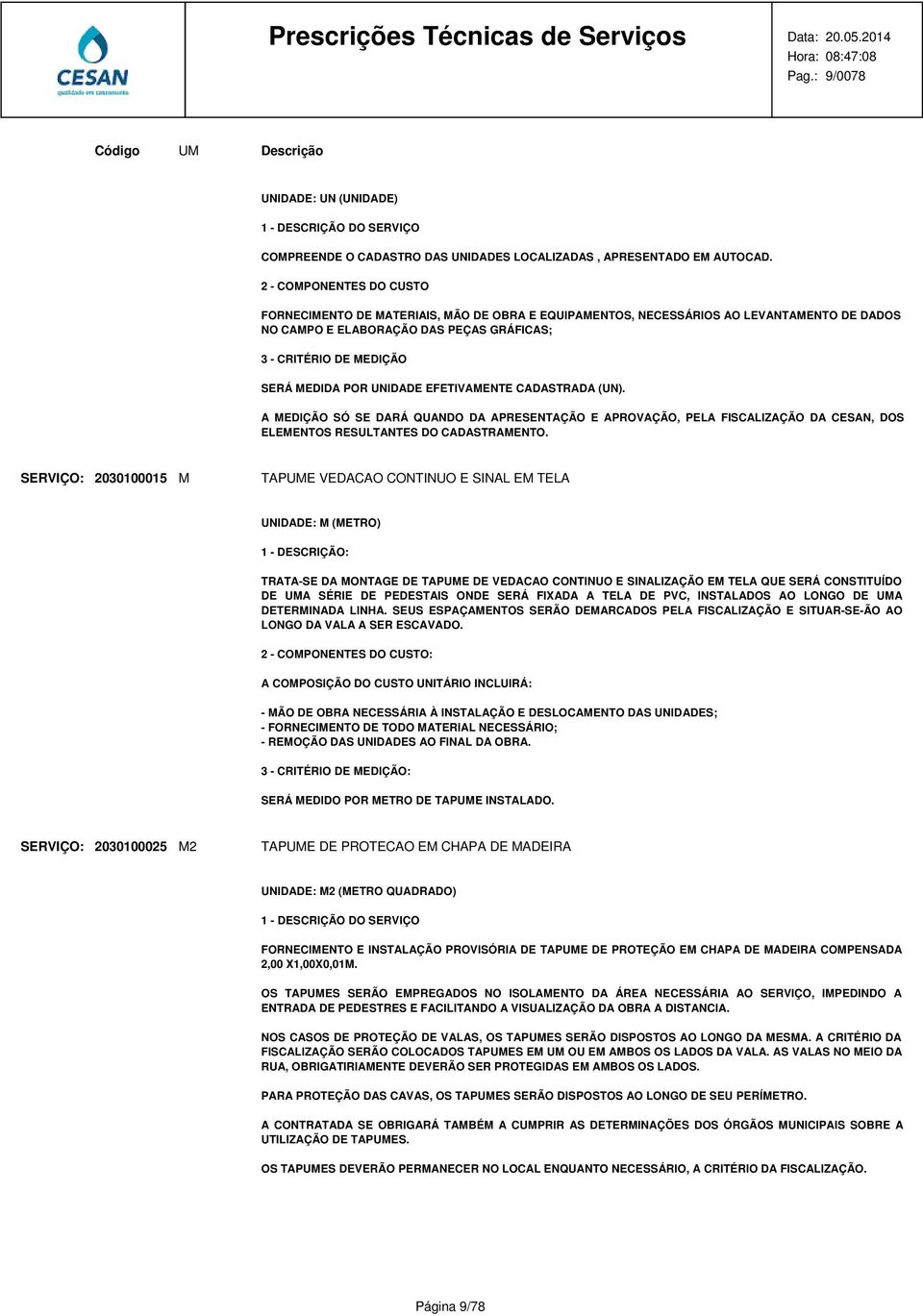 A MEDIÇÃO SÓ SE DARÁ QUANDO DA APRESENTAÇÃO E APROVAÇÃO, PELA FISCALIZAÇÃO DA CESAN, DOS ELEMENTOS RESULTANTES DO CADASTRAMENTO.