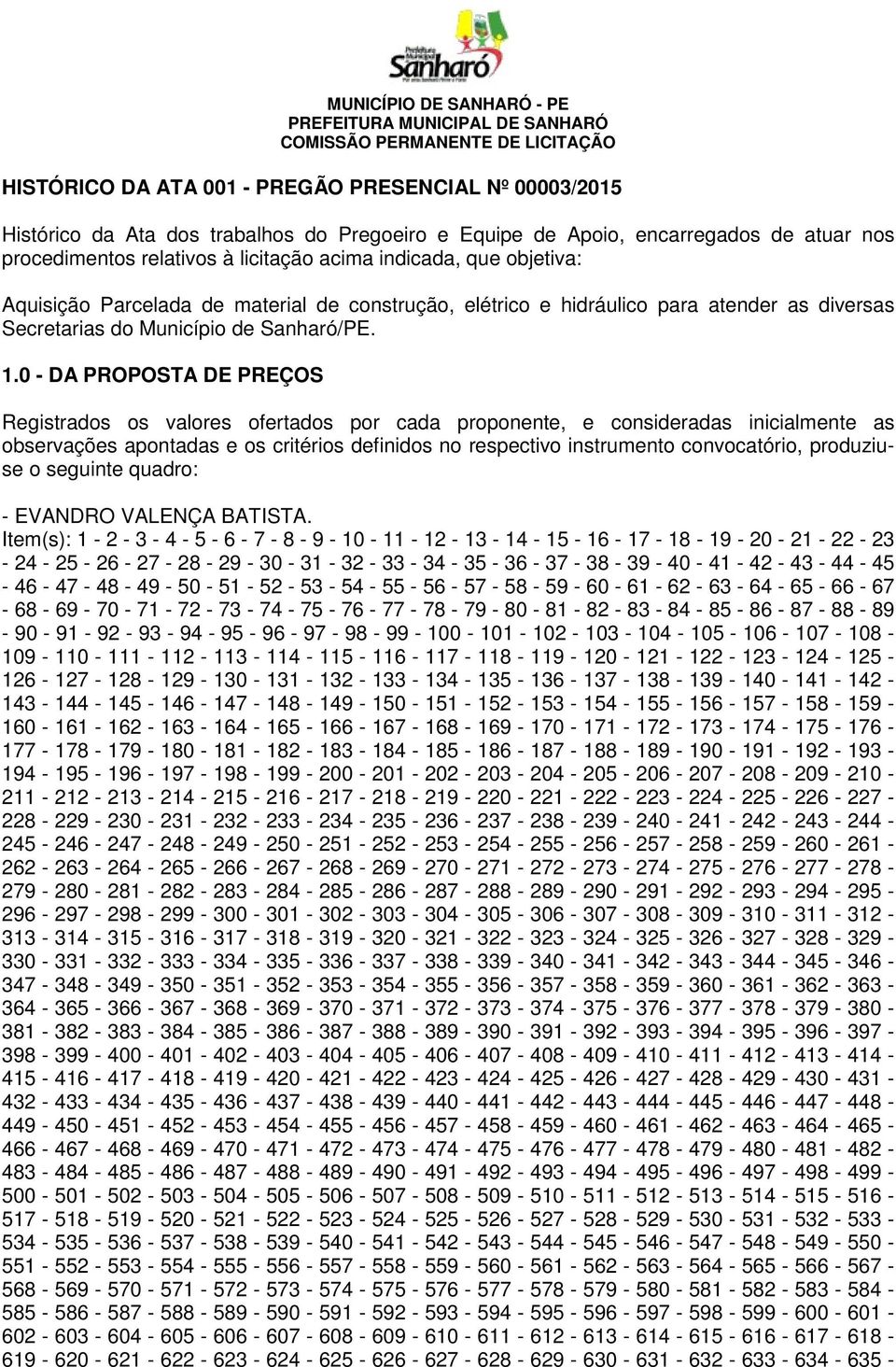 0 - DA PROPOSTA DE PREÇOS Registrados os valores ofertados por cada proponente, e consideradas inicialmente as observações apontadas e os critérios definidos no respectivo instrumento convocatório,