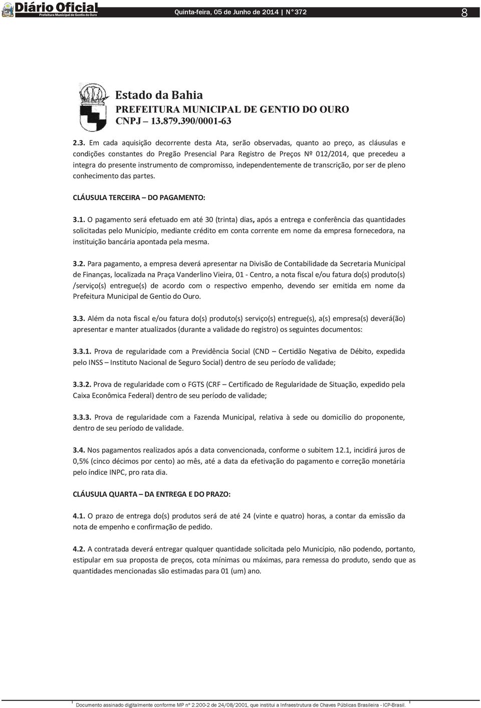 presente instrumento de compromisso, independentemente de transcrição, por ser de pleno conhecimento das partes. CLÁUSULA TERCEIRA DO PAGAMENTO: 3.1.