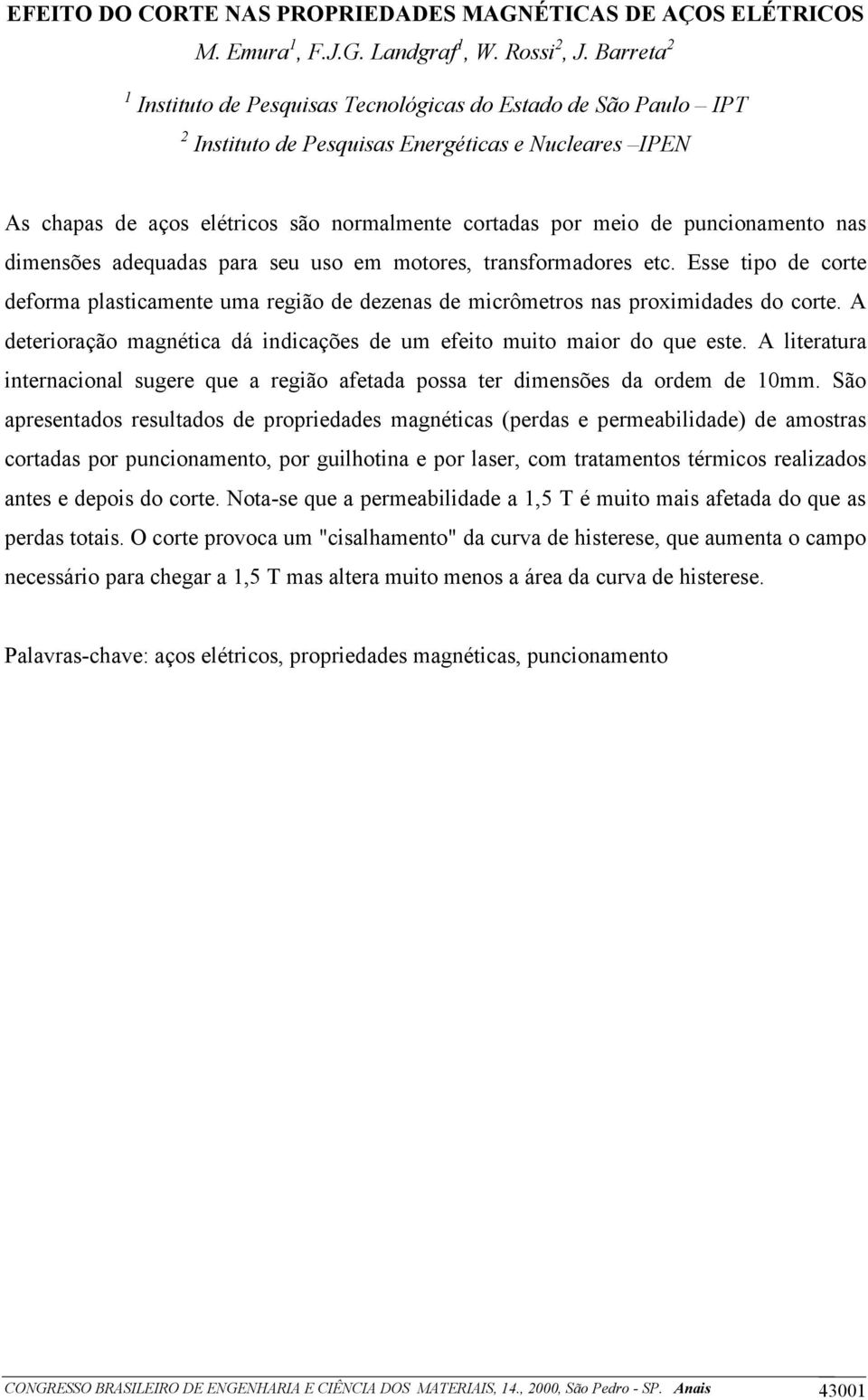 puncionamento nas dimensões adequadas para seu uso em motores, transformadores etc. Esse tipo de corte deforma plasticamente uma região de dezenas de micrômetros nas proximidades do corte.