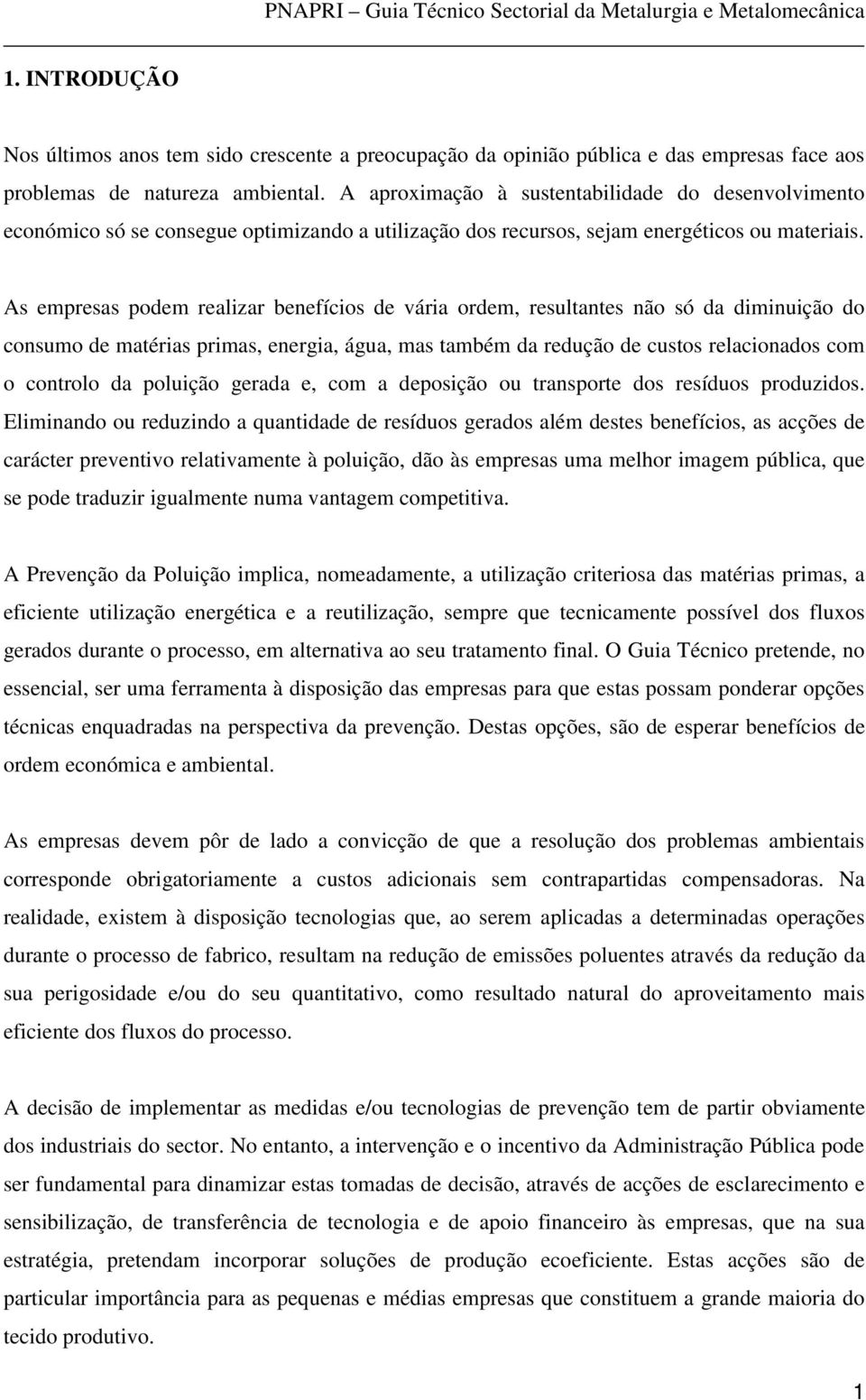 As empresas podem realizar benefícios de vária ordem, resultantes não só da diminuição do consumo de matérias primas, energia, água, mas também da redução de custos relacionados com o controlo da