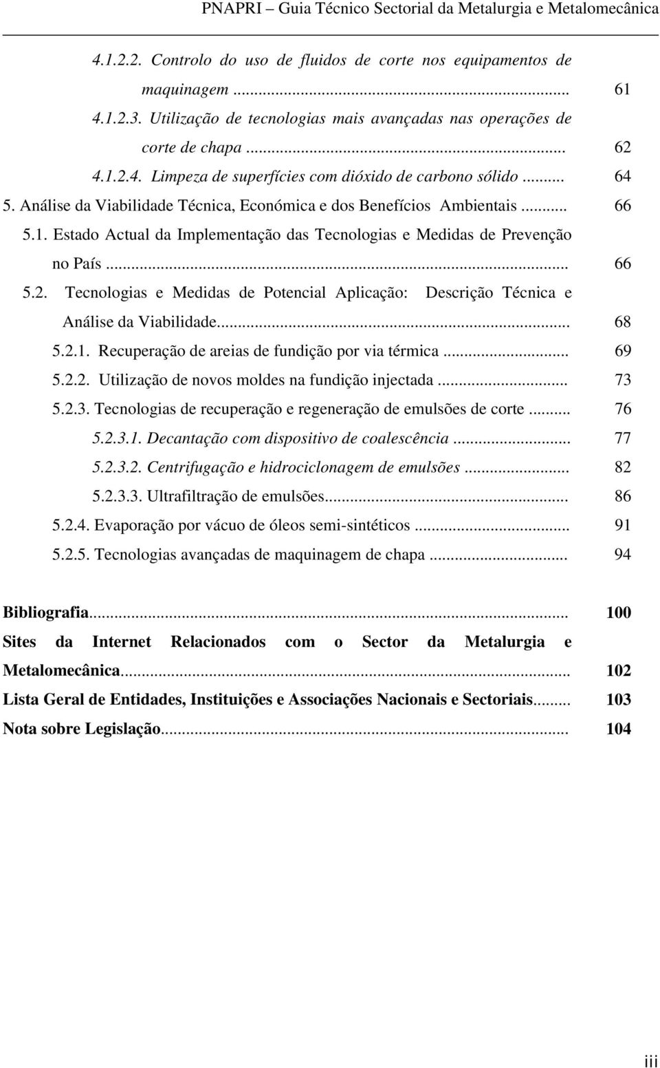 Tecnologias e Medidas de Potencial Aplicação: Descrição Técnica e Análise da Viabilidade... 68 5.2.1. Recuperação de areias de fundição por via térmica... 69 5.2.2. Utilização de novos moldes na fundição injectada.