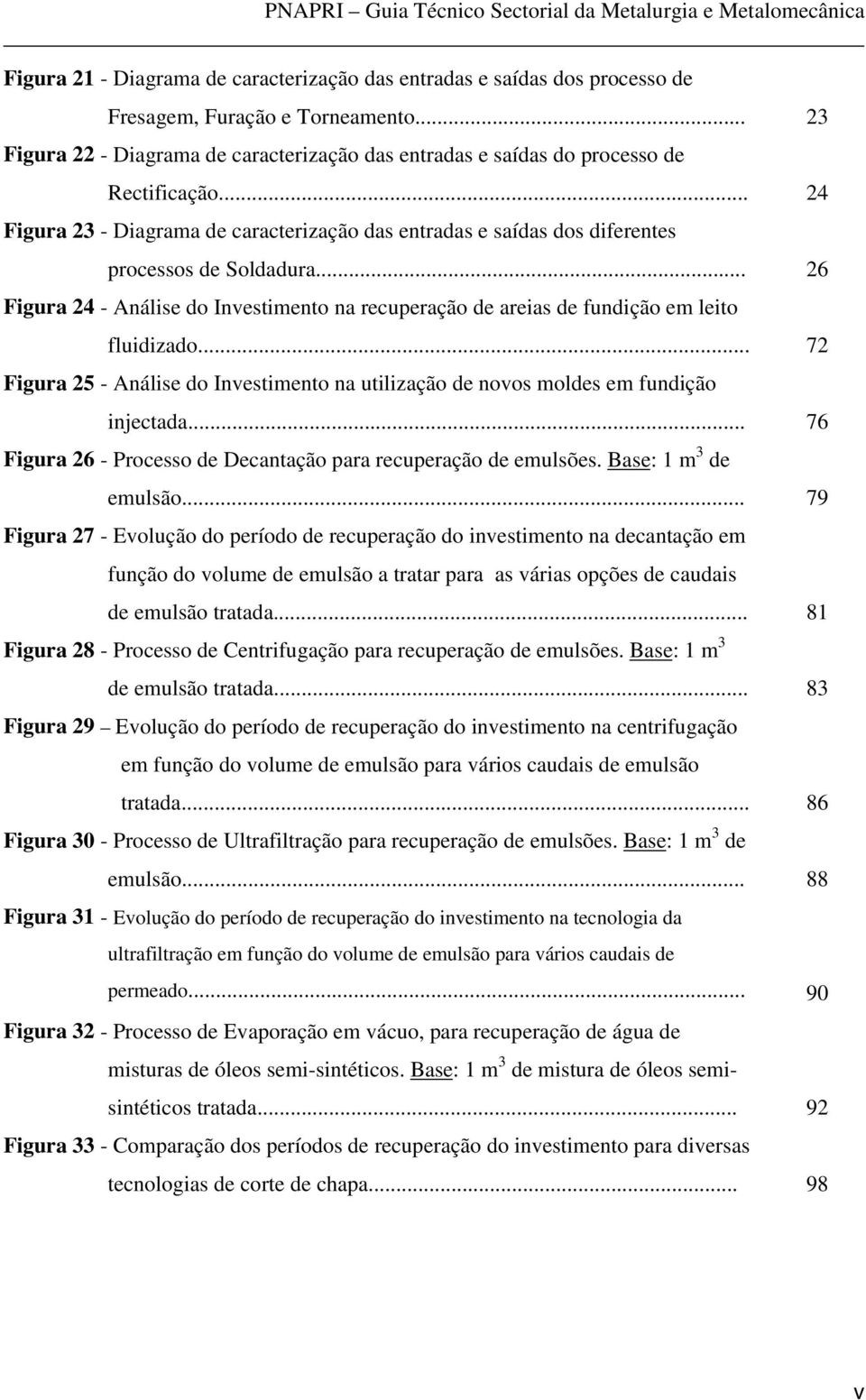 .. 26 Figura 24 - Análise do Investimento na recuperação de areias de fundição em leito fluidizado... 72 Figura 25 - Análise do Investimento na utilização de novos moldes em fundição injectada.