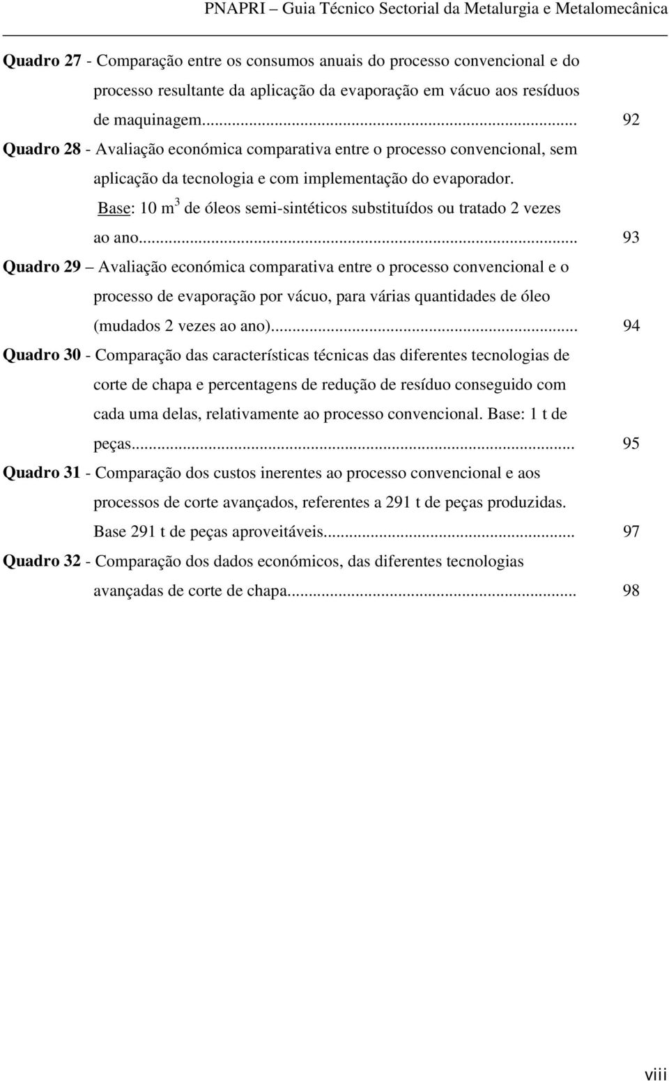 Base: 10 m 3 de óleos semi-sintéticos substituídos ou tratado 2 vezes ao ano.