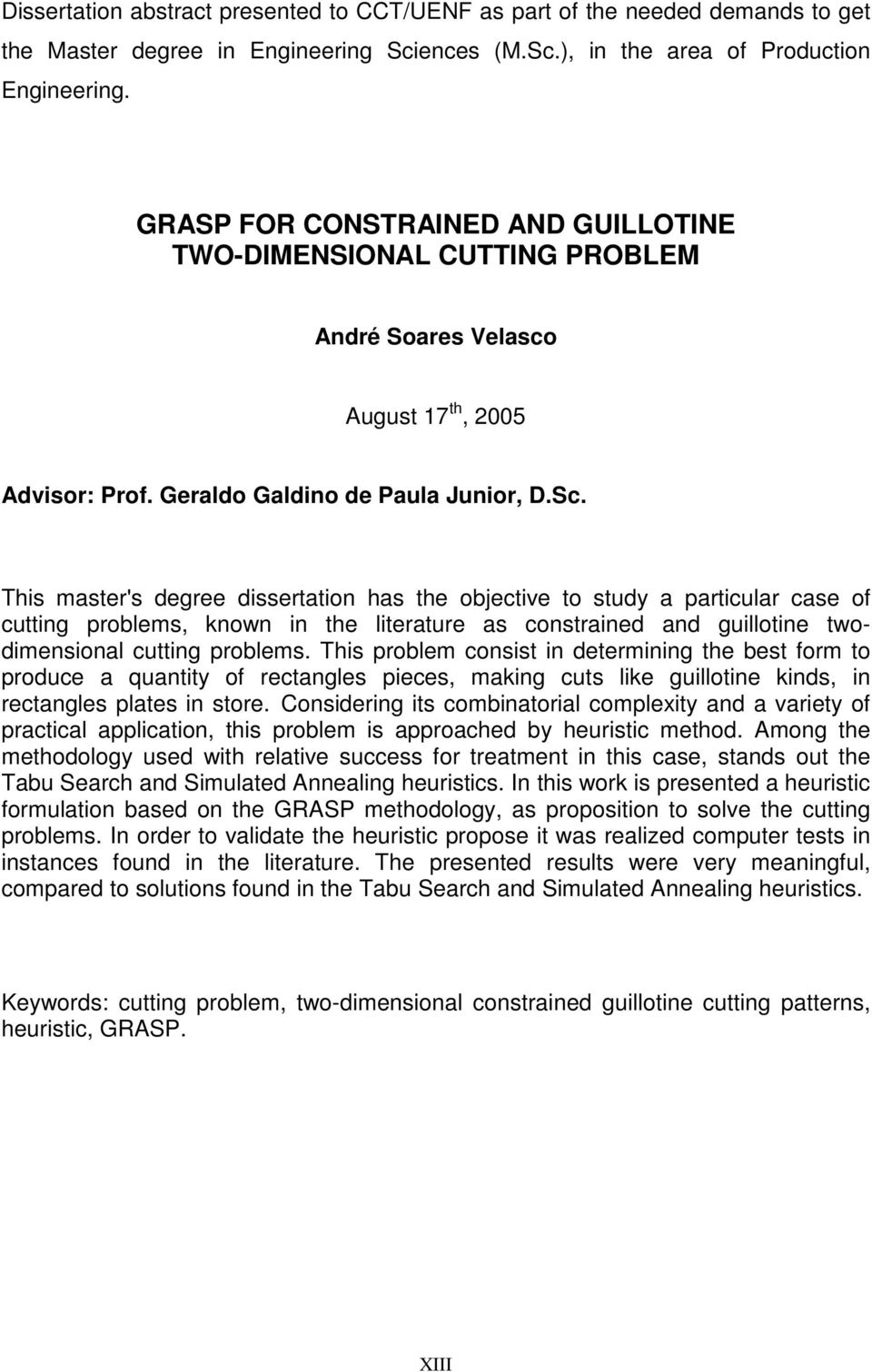 This master's degree dissertation has the objective to study a particular case of cutting problems, known in the literature as constrained and guillotine twodimensional cutting problems.