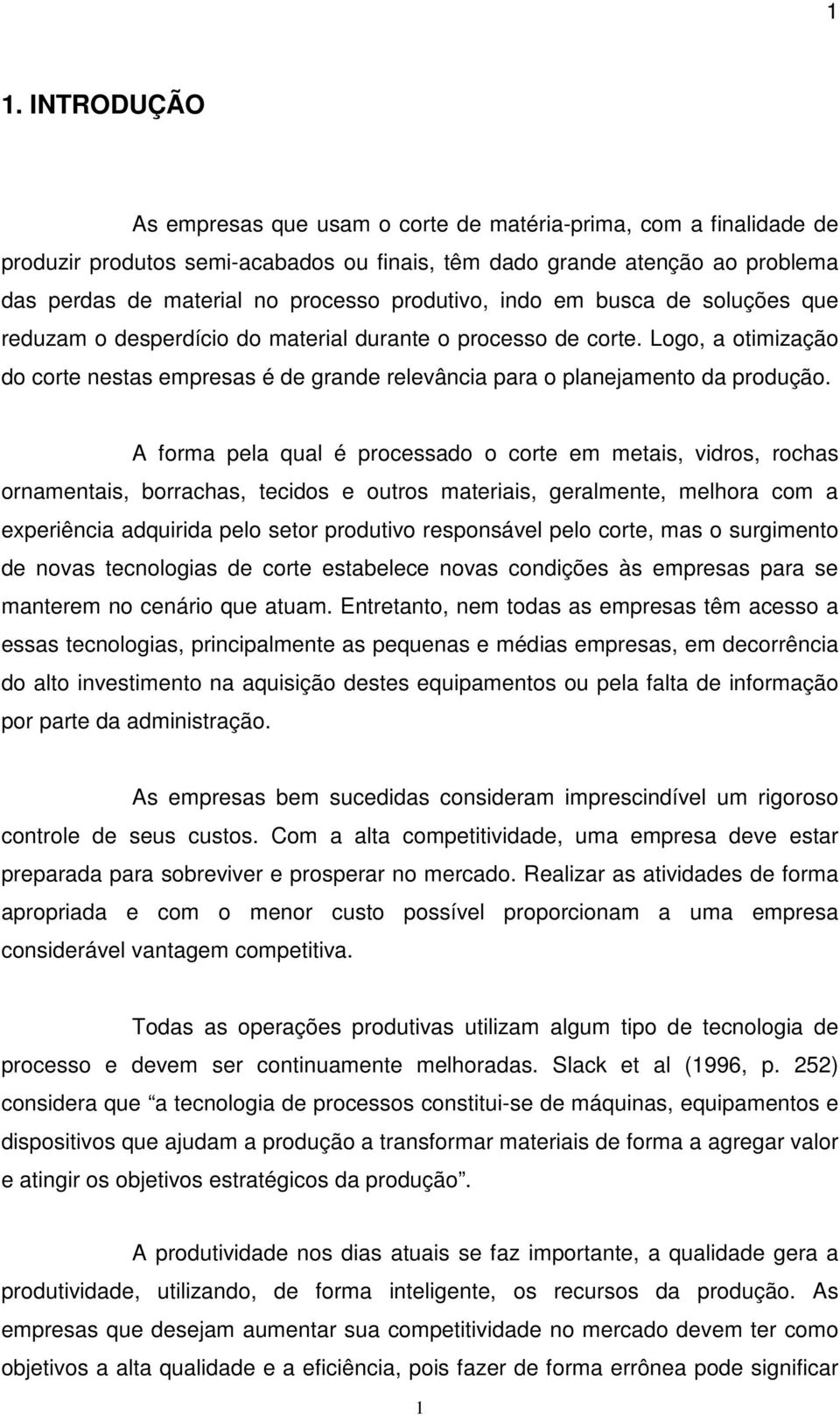 Logo, a otimização do corte nestas empresas é de grande relevância para o planejamento da produção.