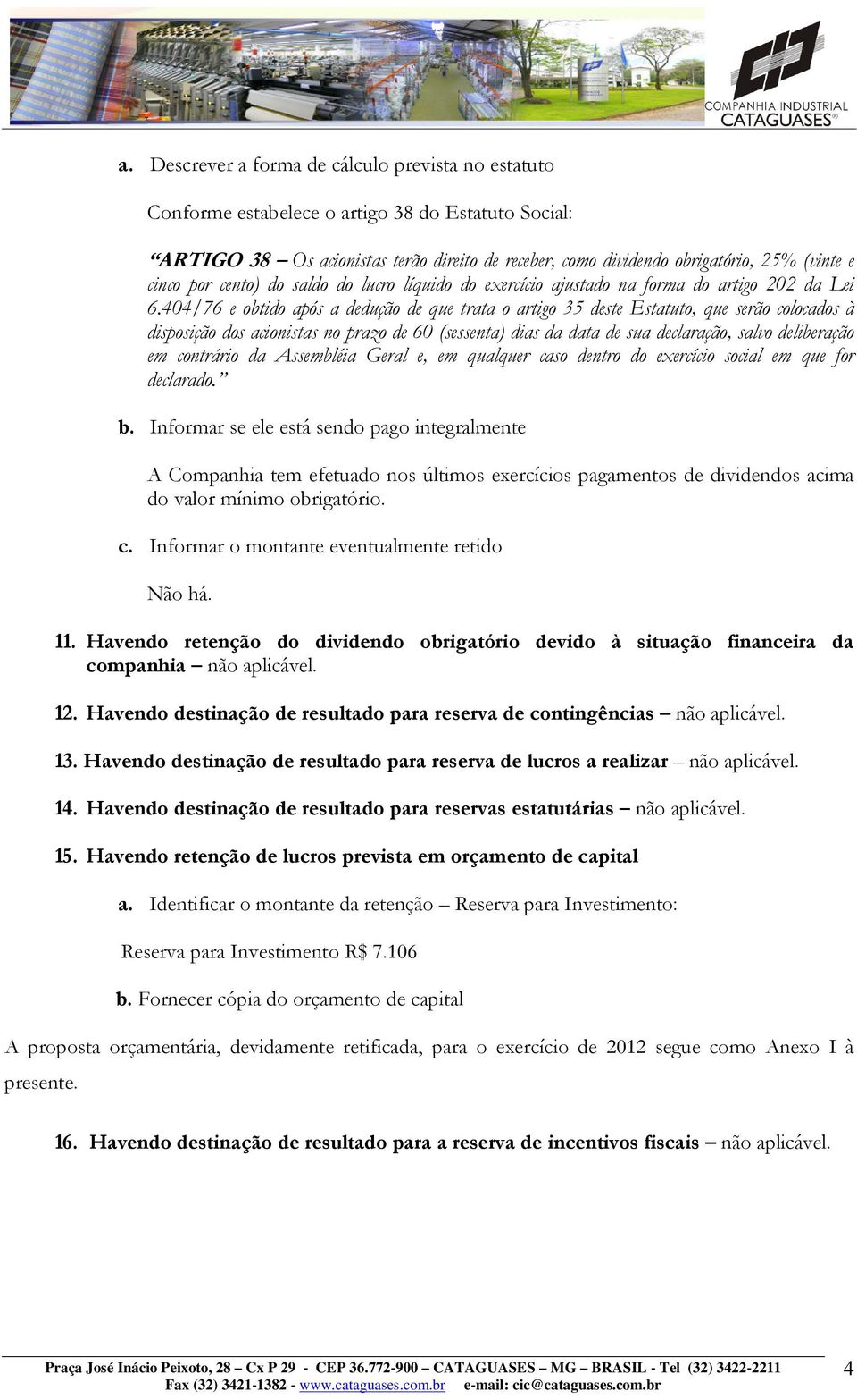 404/76 e obtido após a dedução de que trata o artigo 35 deste Estatuto, que serão colocados à disposição dos acionistas no prazo de 60 (sessenta) dias da data de sua declaração, salvo deliberação em