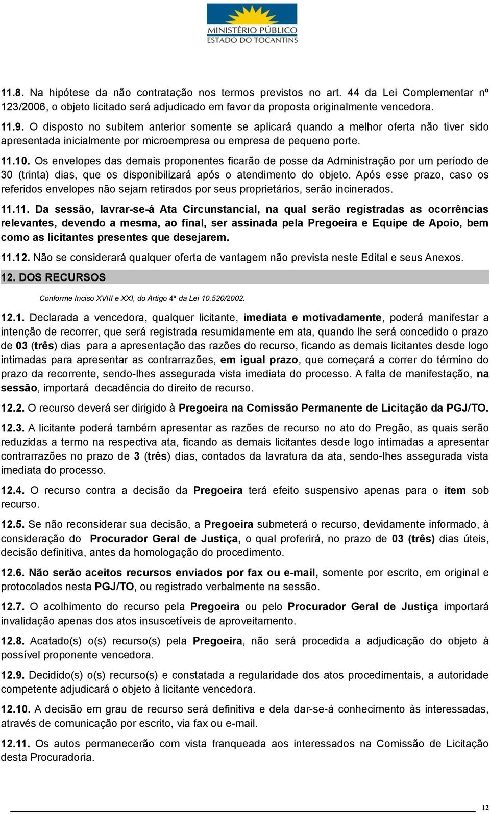 Os envelopes das demais proponentes ficarão de posse da Administração por um período de 30 (trinta) dias, que os disponibilizará após o atendimento do objeto.