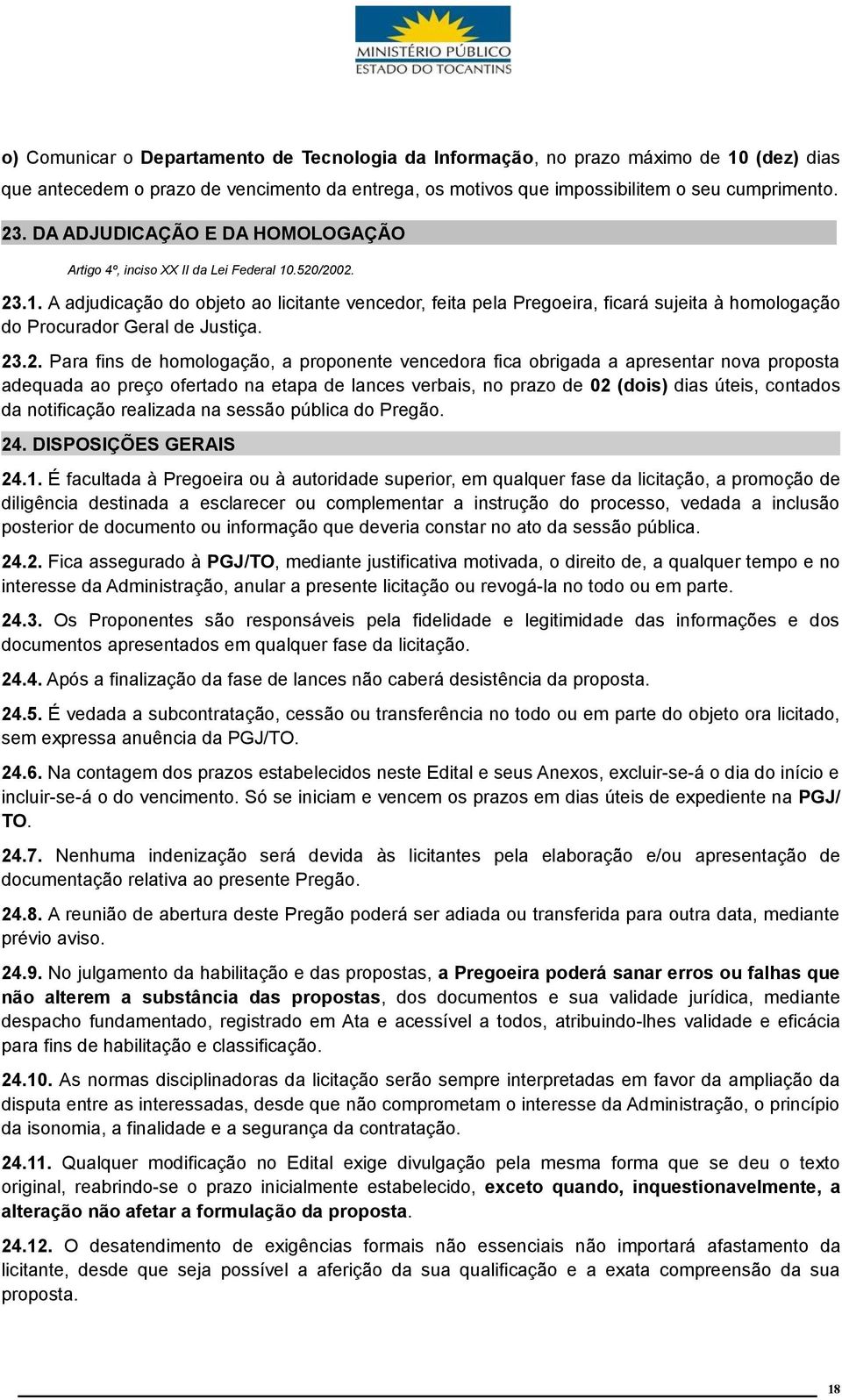 .520/2002. 23.1. A adjudicação do objeto ao licitante vencedor, feita pela Pregoeira, ficará sujeita à homologação do Procurador Geral de Justiça. 23.2. Para fins de homologação, a proponente