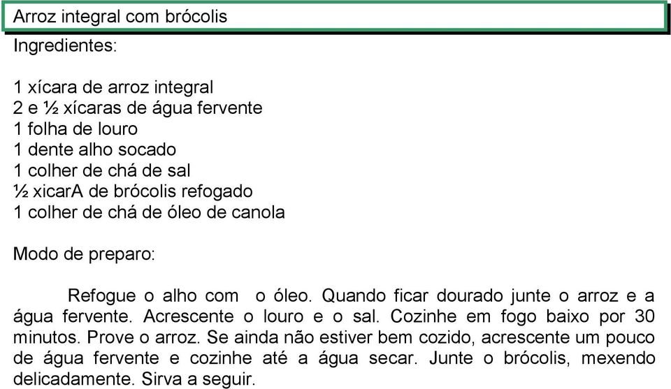 Quando ficar dourado junte o arroz e a água fervente. Acrescente o louro e o sal. Cozinhe em fogo baixo por 30 minutos.