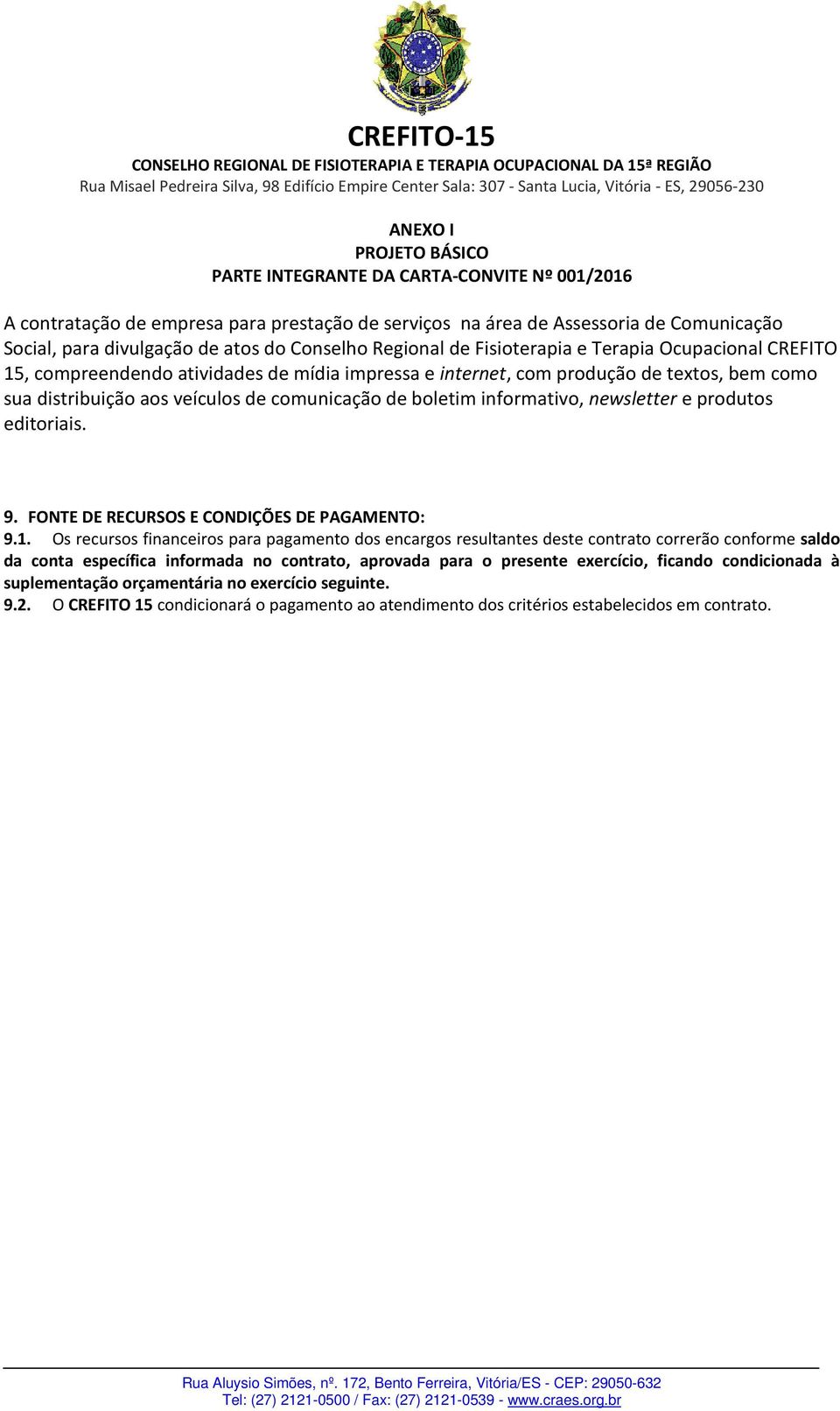 comunicação de boletim informativo, newsletter e produtos editoriais. 9. FONTE DE RECURSOS E CONDIÇÕES DE PAGAMENTO: 9.1.