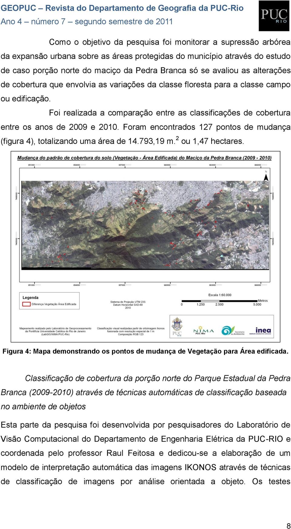 Foram encontrados 127 pontos de mudança (figura 4), totalizando uma área de 14.793,19 m. 2 ou 1,47 hectares. Figura 4: Mapa demonstrando os pontos de mudança de Vegetação para Área edificada.