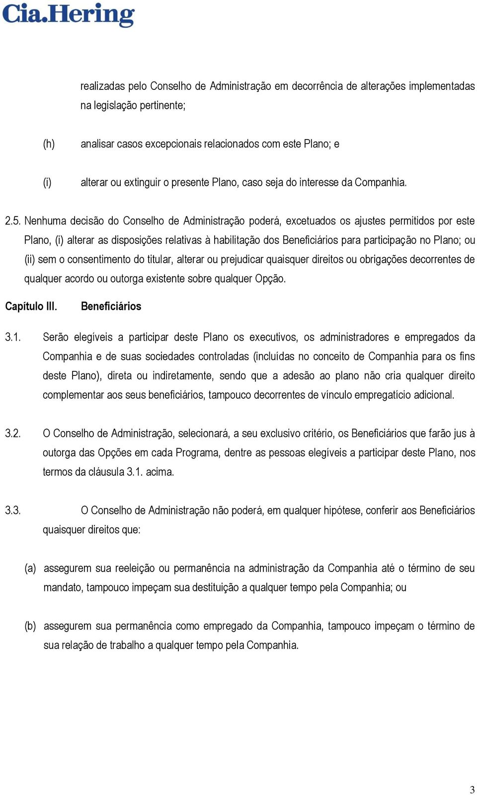 Nenhuma decisão do Conselho de Administração poderá, excetuados os ajustes permitidos por este Plano, (i) alterar as disposições relativas à habilitação dos Beneficiários para participação no Plano;