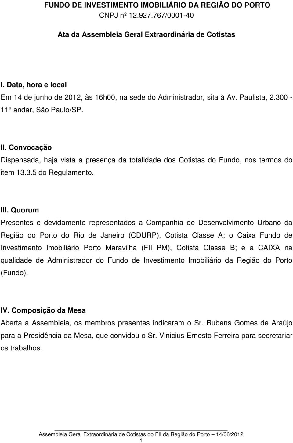 Convocação Dispensada, haja vista a presença da totalidade dos Cotistas do Fundo, nos termos do item 13.3.5 do Regulamento. III.