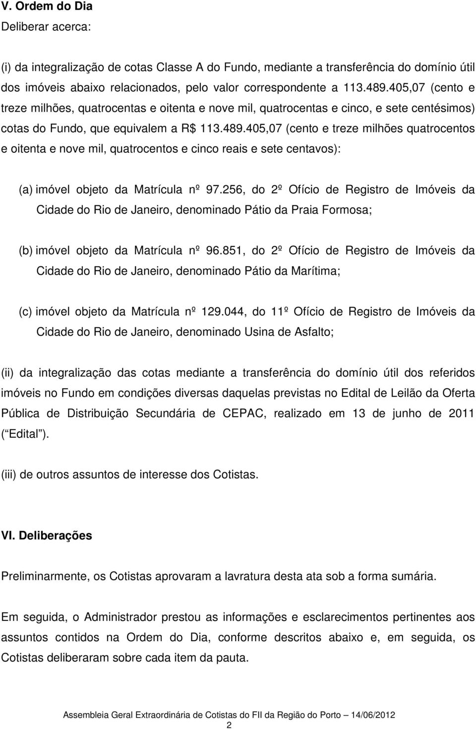 405,07 (cento e treze milhões quatrocentos e oitenta e nove mil, quatrocentos e cinco reais e sete centavos): (a) imóvel objeto da Matrícula nº 97.