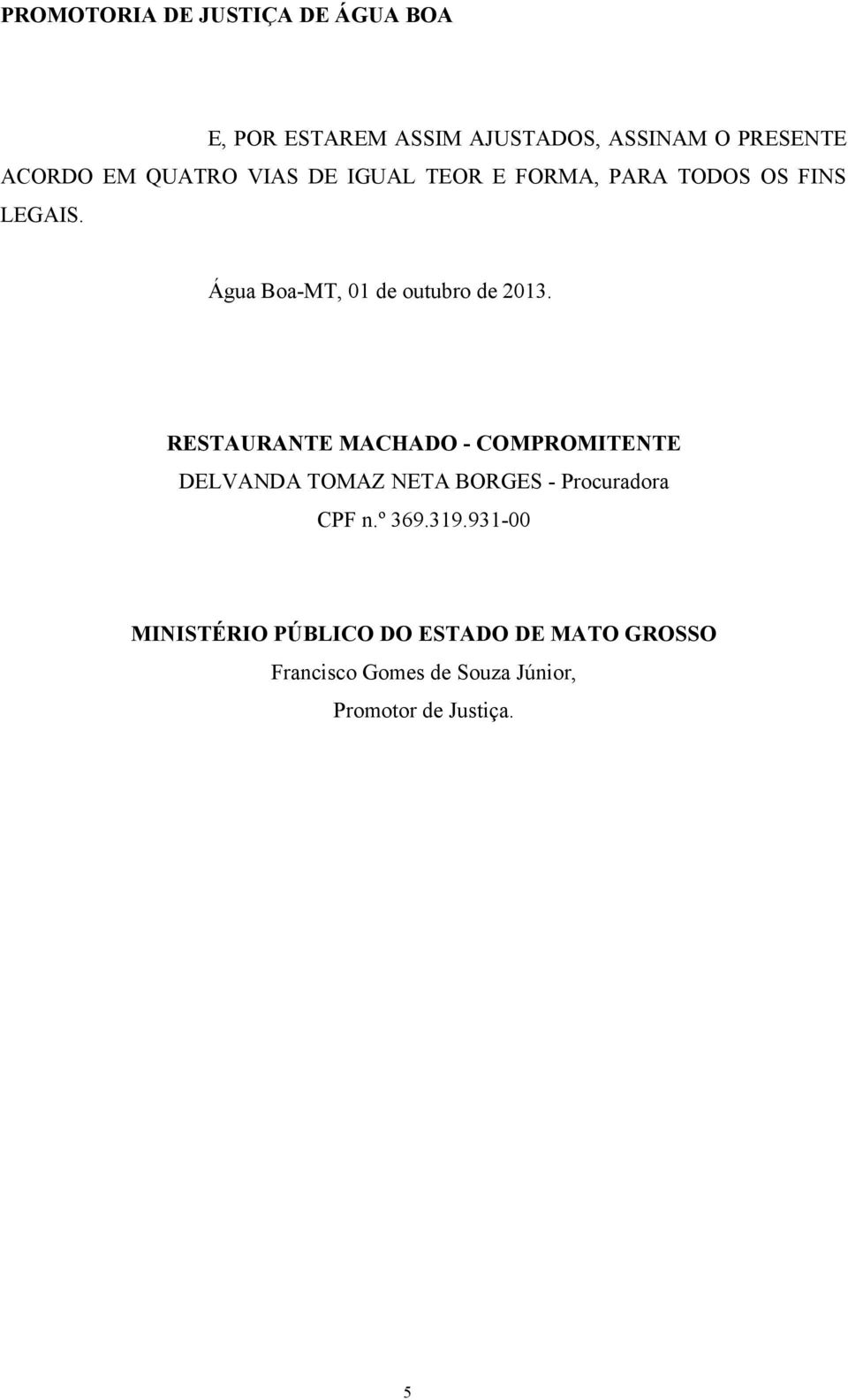 RESTAURANTE MACHADO - COMPROMITENTE DELVANDA TOMAZ NETA BORGES - Procuradora CPF n.º 369.