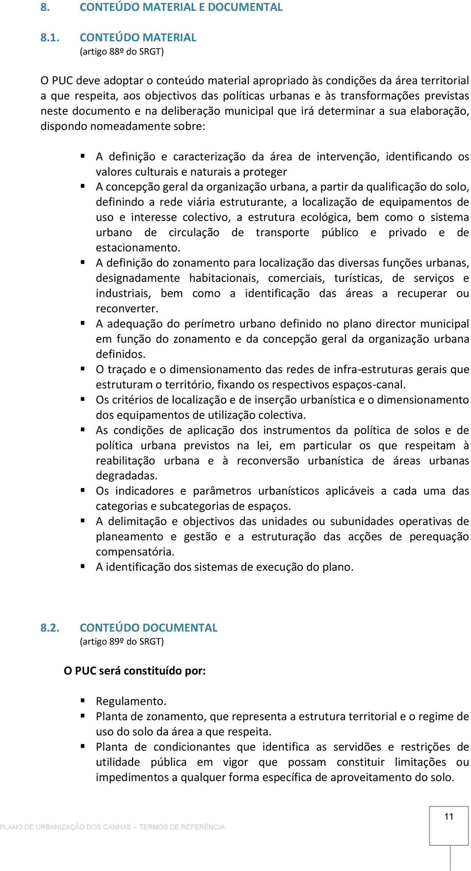 previstas neste documento e na deliberação municipal que irá determinar a sua elaboração, dispondo nomeadamente sobre: A definição e caracterização da área de intervenção, identificando os valores