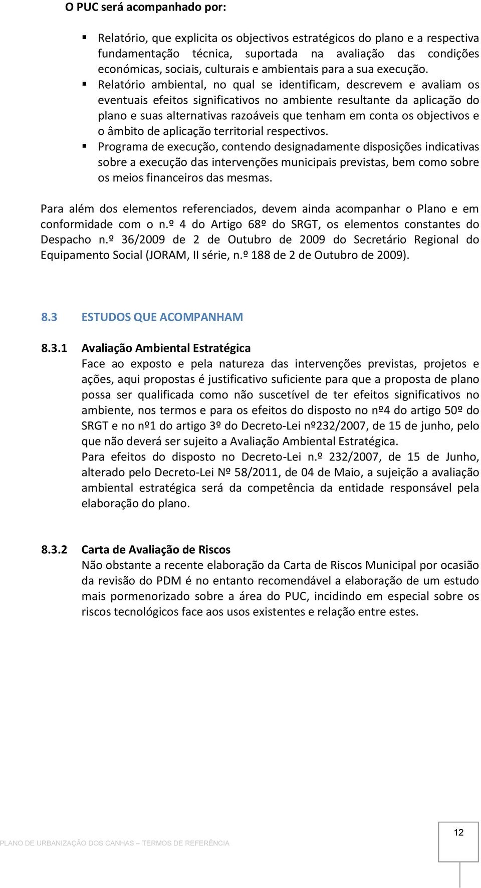 Relatório ambiental, no qual se identificam, descrevem e avaliam os eventuais efeitos significativos no ambiente resultante da aplicação do plano e suas alternativas razoáveis que tenham em conta os