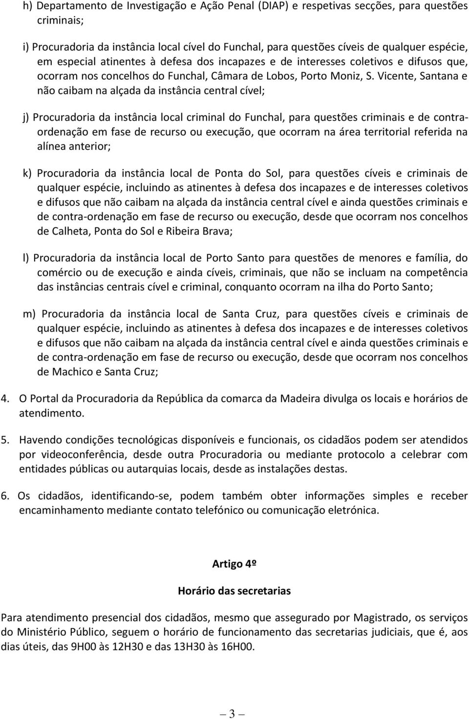 Vicente, Santana e não caibam na alçada da instância central cível; j) Procuradoria da instância local criminal do Funchal, para questões criminais e de contraordenação em fase de recurso ou