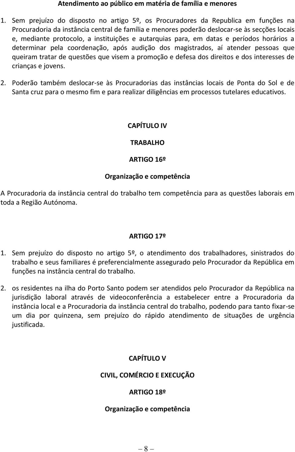 instituições e autarquias para, em datas e períodos horários a determinar pela coordenação, após audição dos magistrados, aí atender pessoas que queiram tratar de questões que visem a promoção e