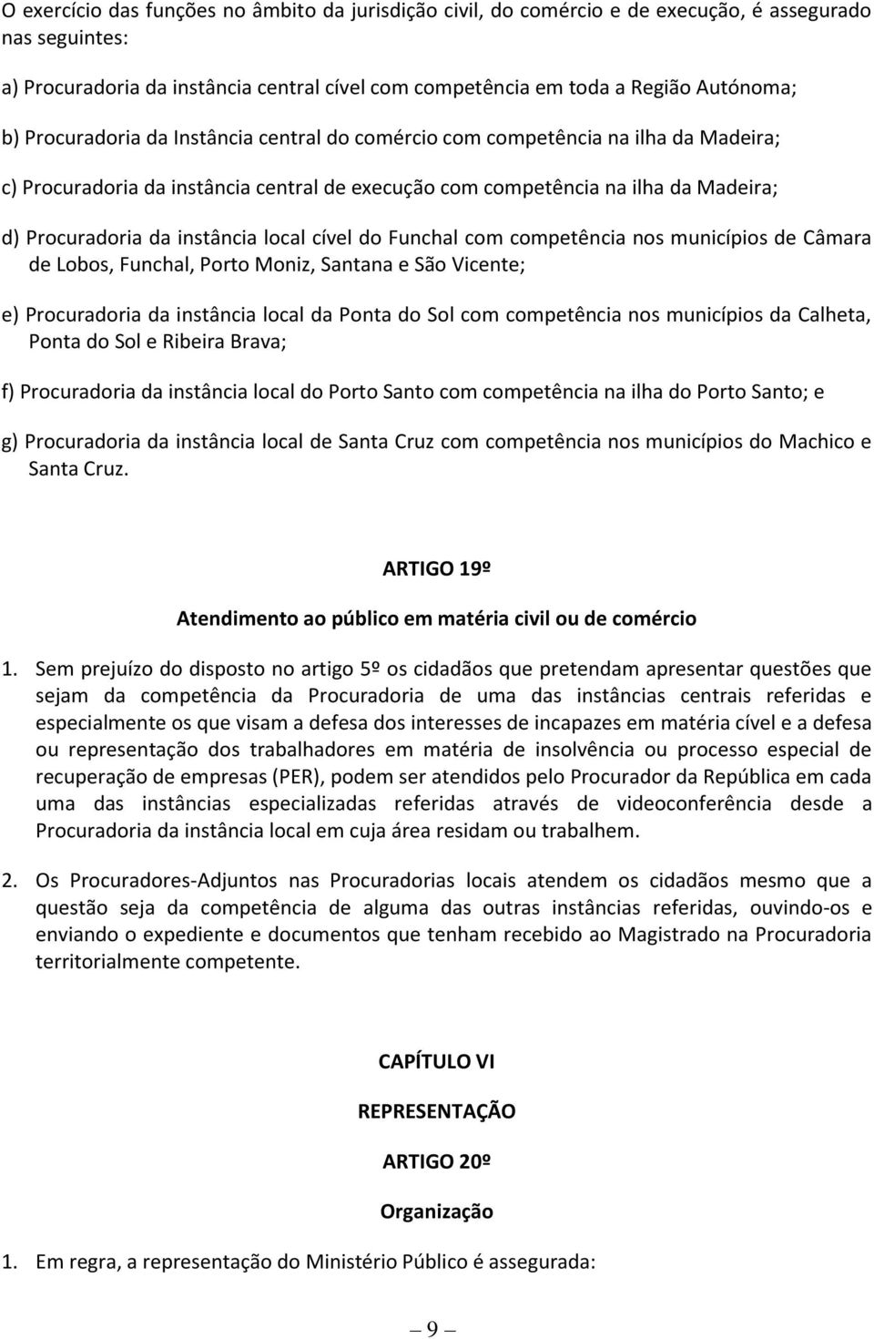 local cível do Funchal com competência nos municípios de Câmara de Lobos, Funchal, Porto Moniz, Santana e São Vicente; e) Procuradoria da instância local da Ponta do Sol com competência nos