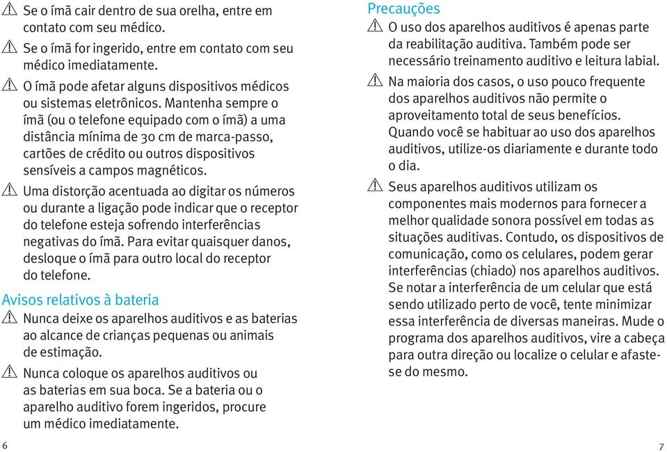 Mantenha sempre o ímã (ou o telefone equipado com o ímã) a uma distância mínima de 30 cm de marca-passo, cartões de crédito ou outros dispositivos sensíveis a campos magnéticos.