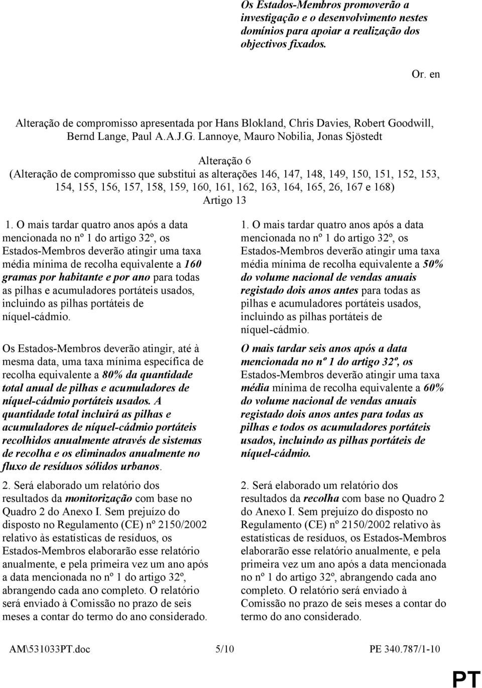 O mais tardar quatro anos após a data mencionada no nº 1 do artigo 32º, os Estados-Membros deverão atingir uma taxa média mínima de recolha equivalente a 160 gramas por habitante e por ano para todas