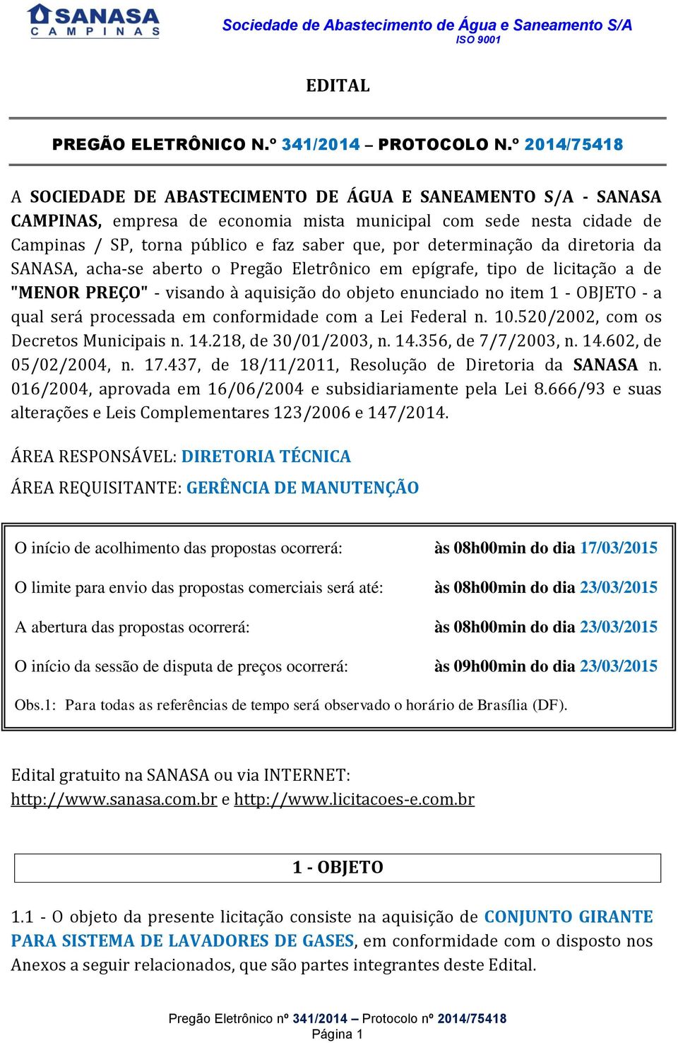 determinação da diretoria da SANASA, acha-se aberto o Pregão Eletrônico em epígrafe, tipo de licitação a de "MENOR PREÇO" - visando à aquisição do objeto enunciado no item 1 - OBJETO - a qual será