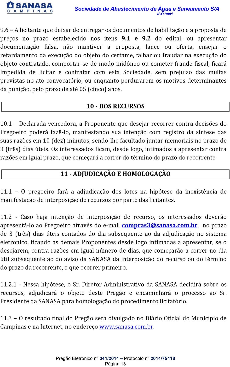 comportar-se de modo inidôneo ou cometer fraude fiscal, ficará impedida de licitar e contratar com esta Sociedade, sem prejuízo das multas previstas no ato convocatório, ou enquanto perdurarem os