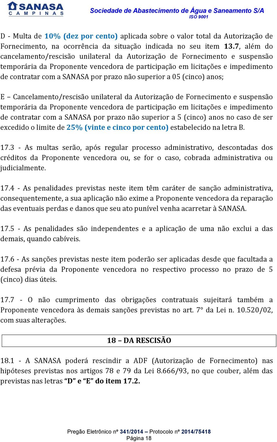 prazo não superior a 05 (cinco) anos; E Cancelamento/rescisão unilateral da Autorização de Fornecimento e suspensão temporária da Proponente vencedora de participação em licitações e impedimento de