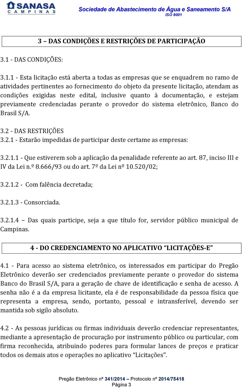 1 - Esta licitação está aberta a todas as empresas que se enquadrem no ramo de atividades pertinentes ao fornecimento do objeto da presente licitação, atendam as condições exigidas neste edital,