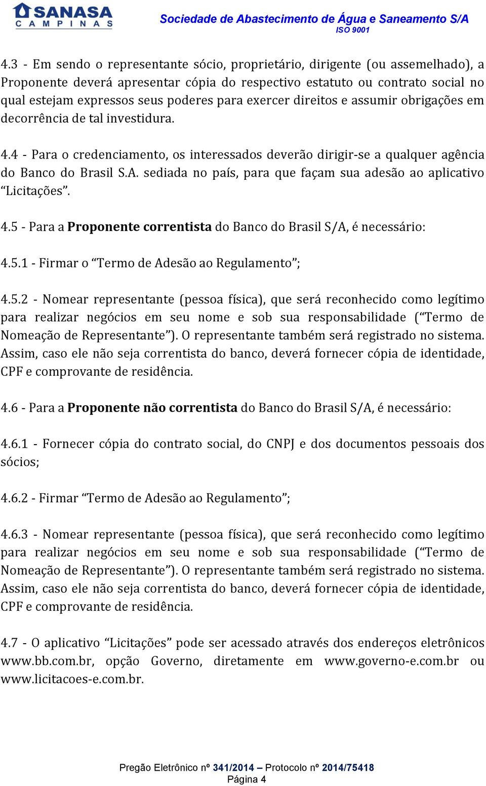 sediada no país, para que façam sua adesão ao aplicativo Licitações. 4.5 