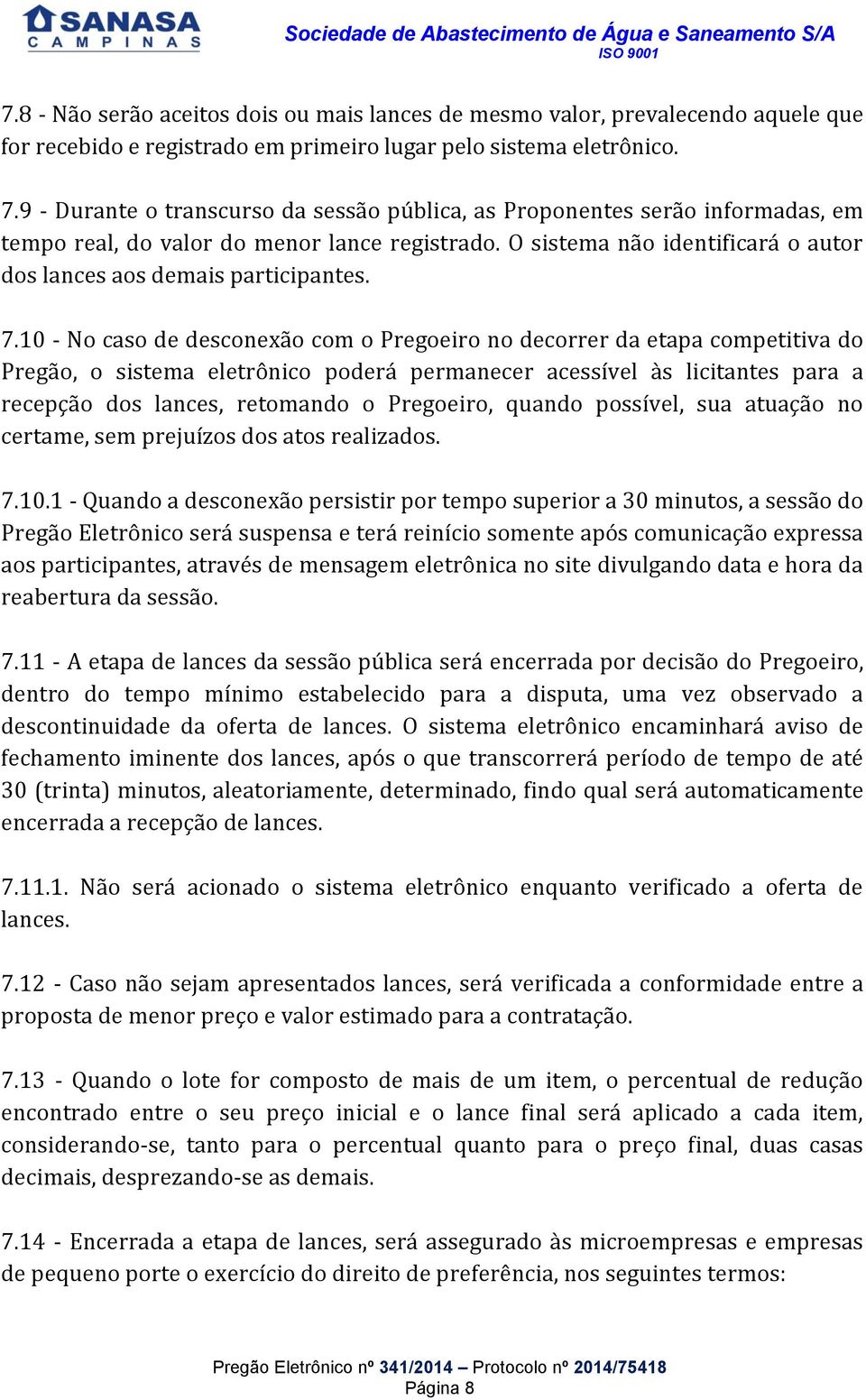 7.10 - No caso de desconexão com o Pregoeiro no decorrer da etapa competitiva do Pregão, o sistema eletrônico poderá permanecer acessível às licitantes para a recepção dos lances, retomando o