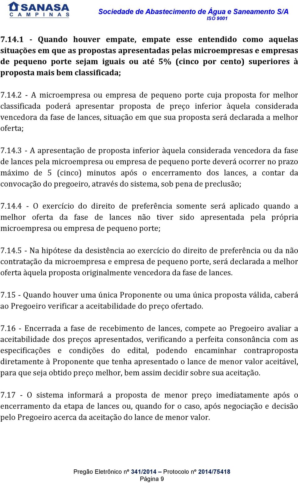 2 - A microempresa ou empresa de pequeno porte cuja proposta for melhor classificada poderá apresentar proposta de preço inferior àquela considerada vencedora da fase de lances, situação em que sua