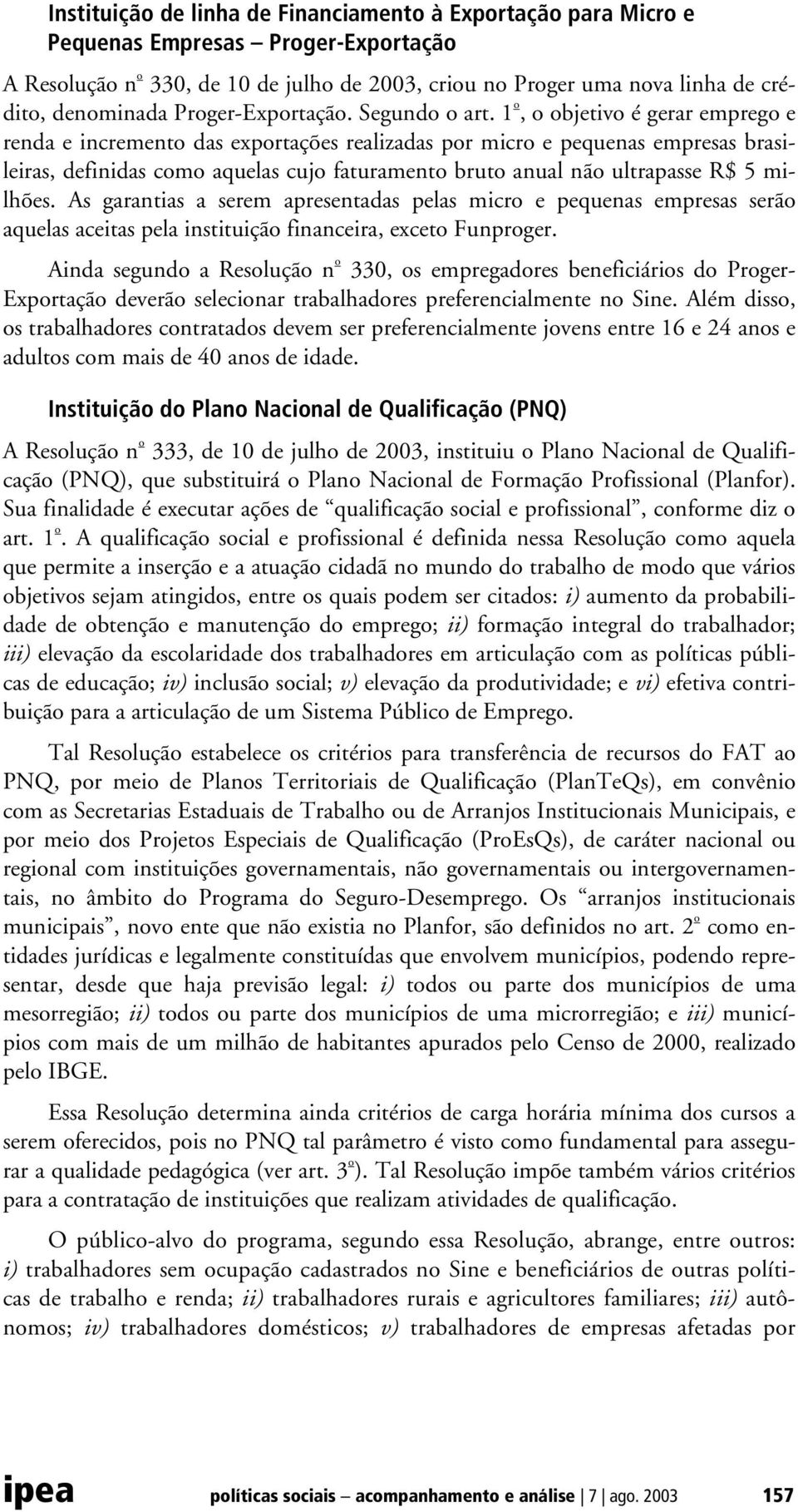 1 o, o objetivo é gerar emprego e renda e incremento das exportações realizadas por micro e pequenas empresas brasileiras, definidas como aquelas cujo faturamento bruto anual não ultrapasse R$ 5