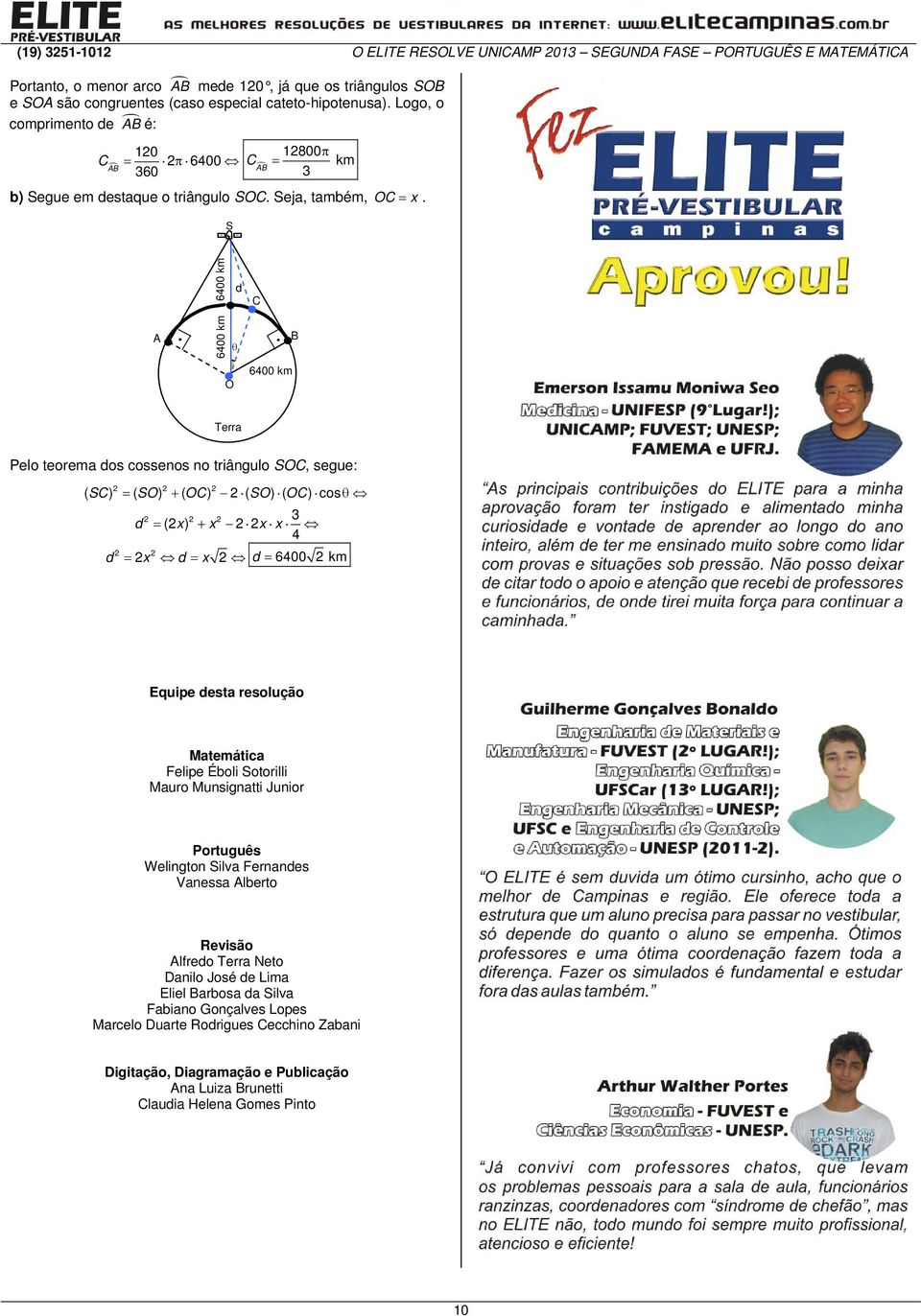 S 6 km d 6 km O 6 km B Terra Pelo teorema dos cossenos no triângulo SO, segue: S SO O SO O ( ) ( ) ( ) ( ) ( ) cos d ( ) d 6 km d d Equipe desta resolução Matemática Felipe Éboli