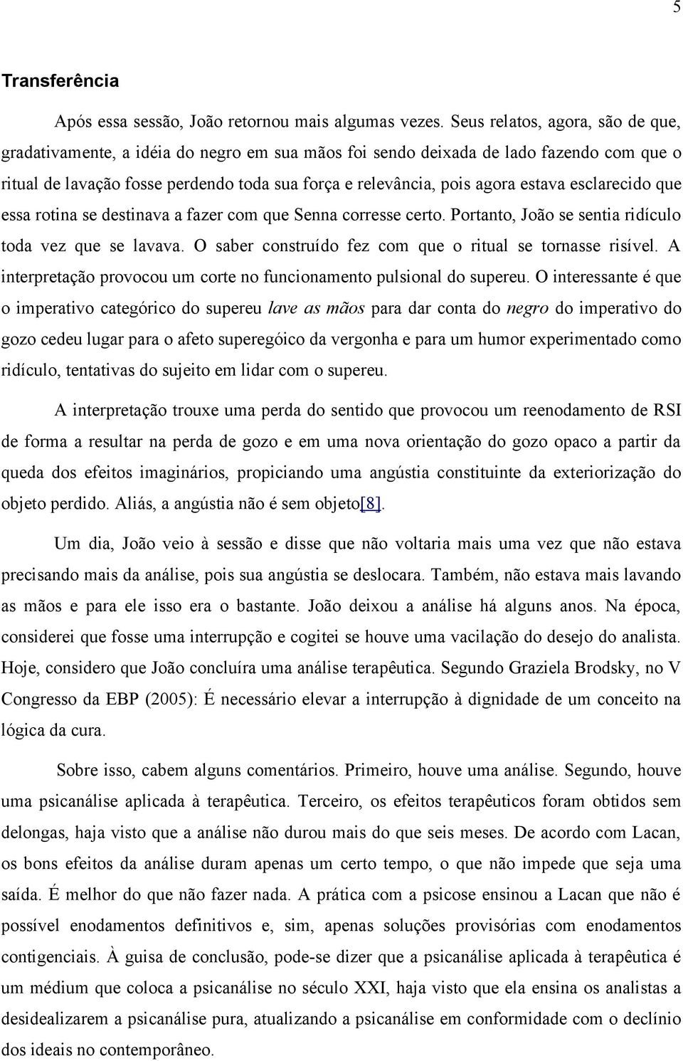 estava esclarecido que essa rotina se destinava a fazer com que Senna corresse certo. Portanto, João se sentia ridículo toda vez que se lavava.